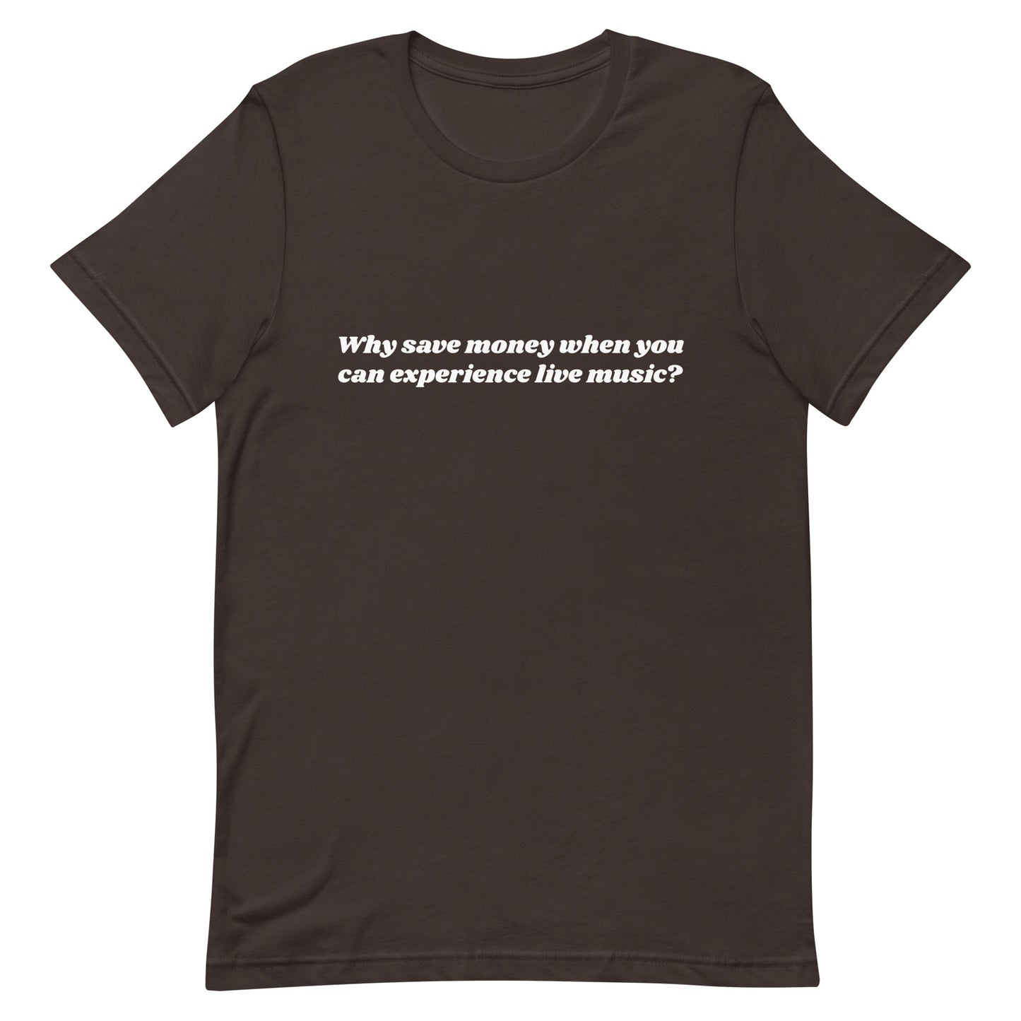 Why Save Money When You Can Experience Live Music Unisex t-shirt