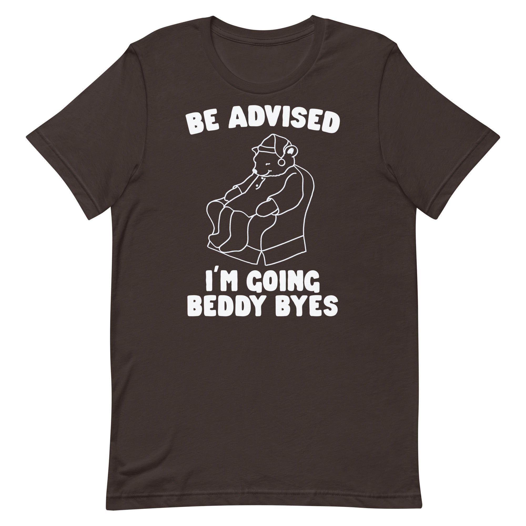 Be Advised I'm Going Beddy Byes Unisex t-shirt