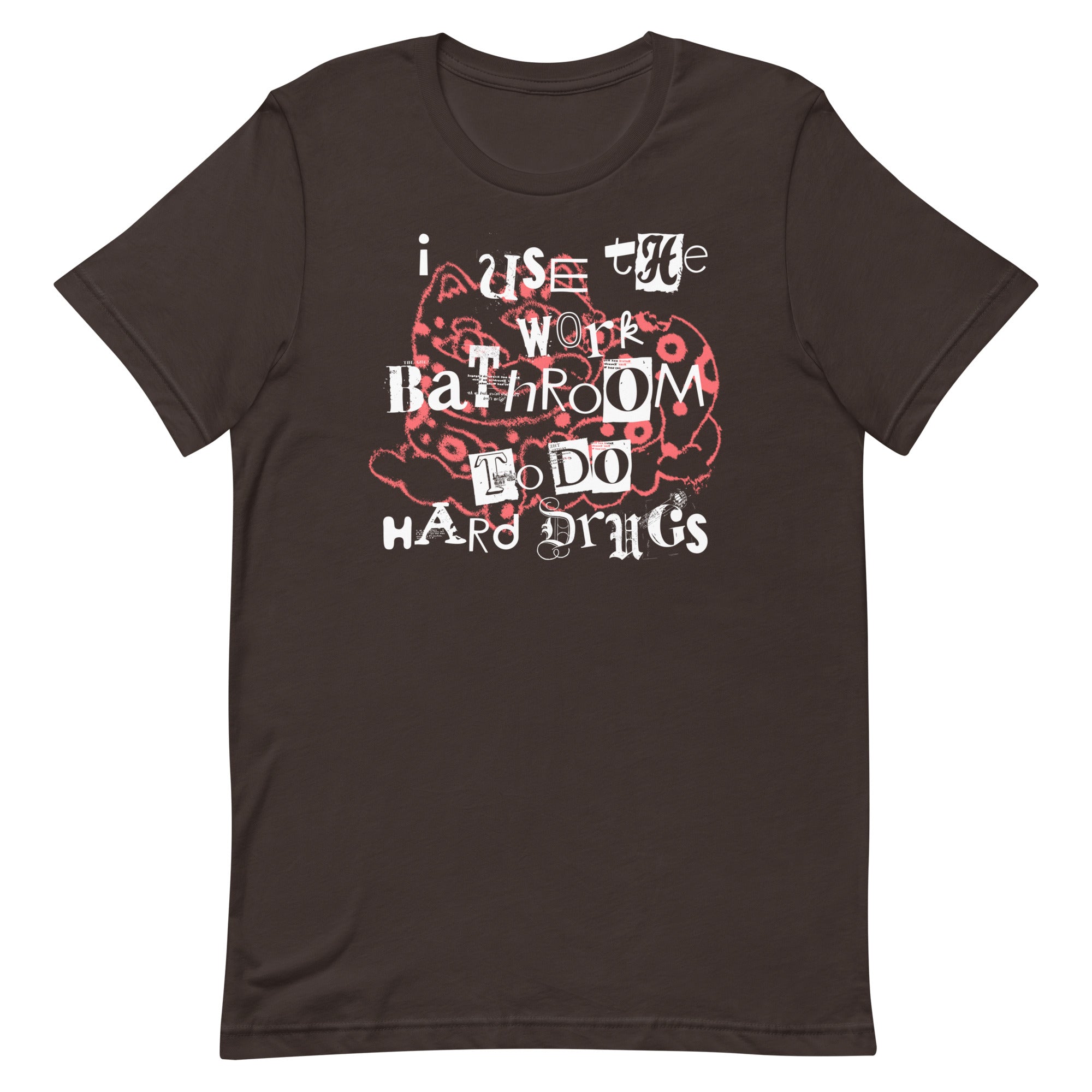 I Use The Work Bathroom to do Hard Drugs Unisex t-shirt