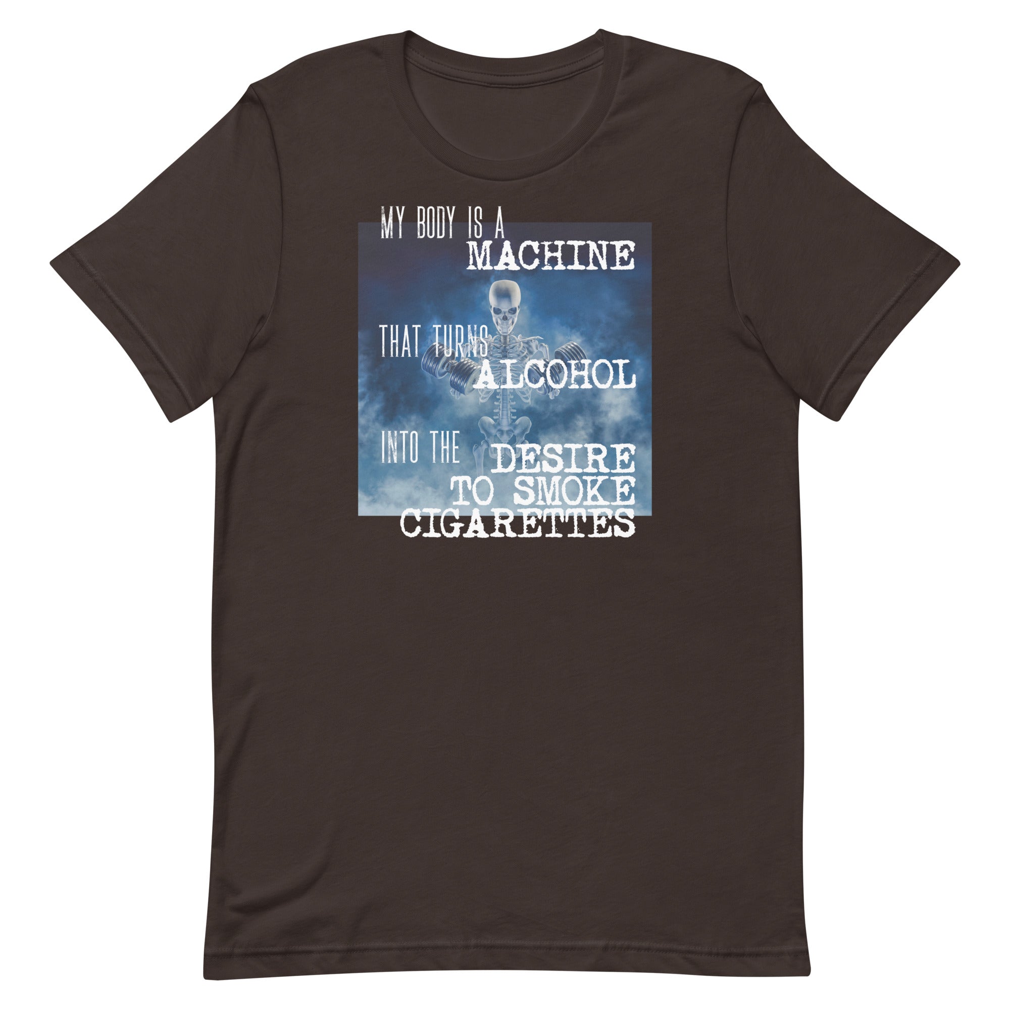 My Body is a Machine (Alcohol to Cigarettes) Unisex t-shirt