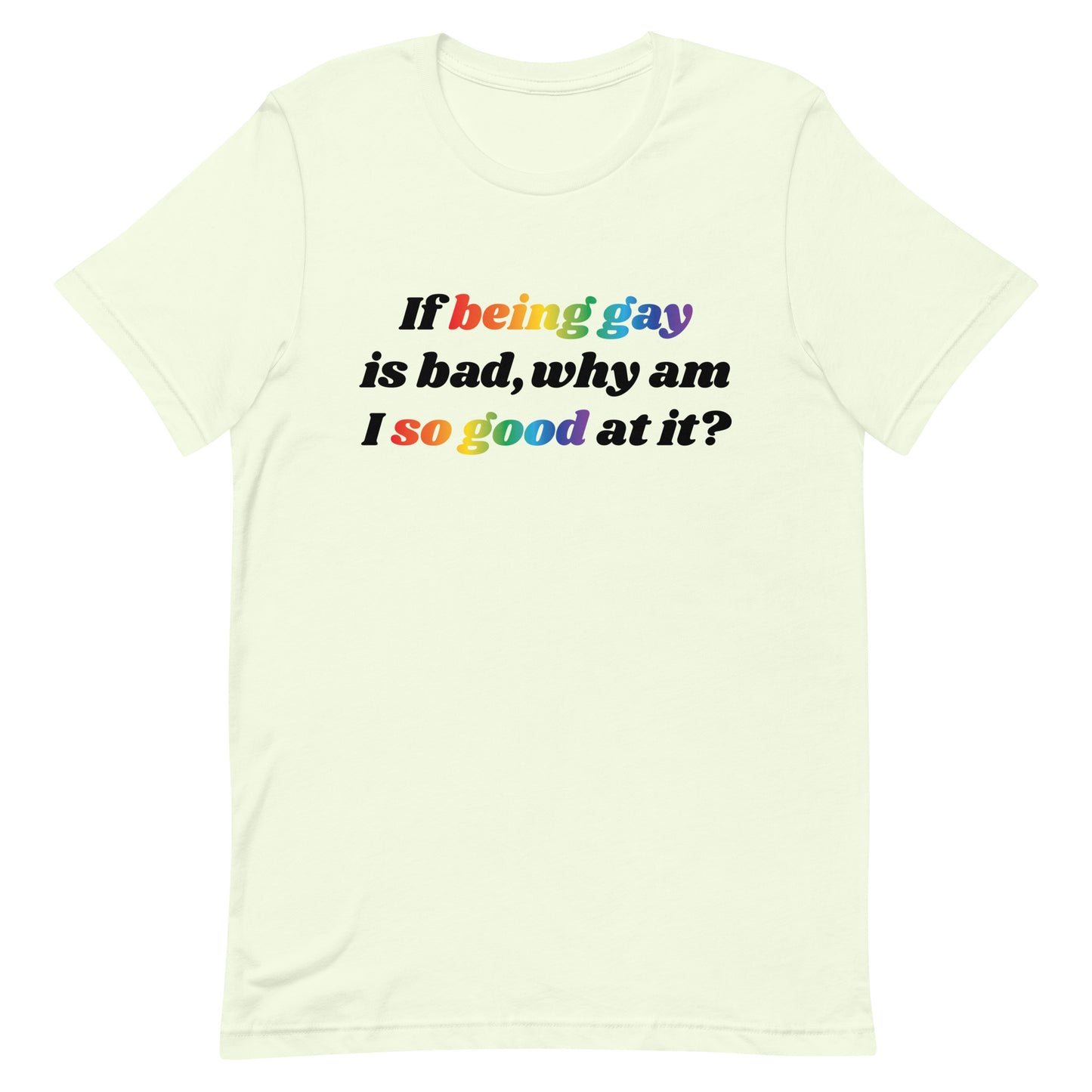 If Being Gay is Bad Why Am I So Good at It Unisex t-shirt