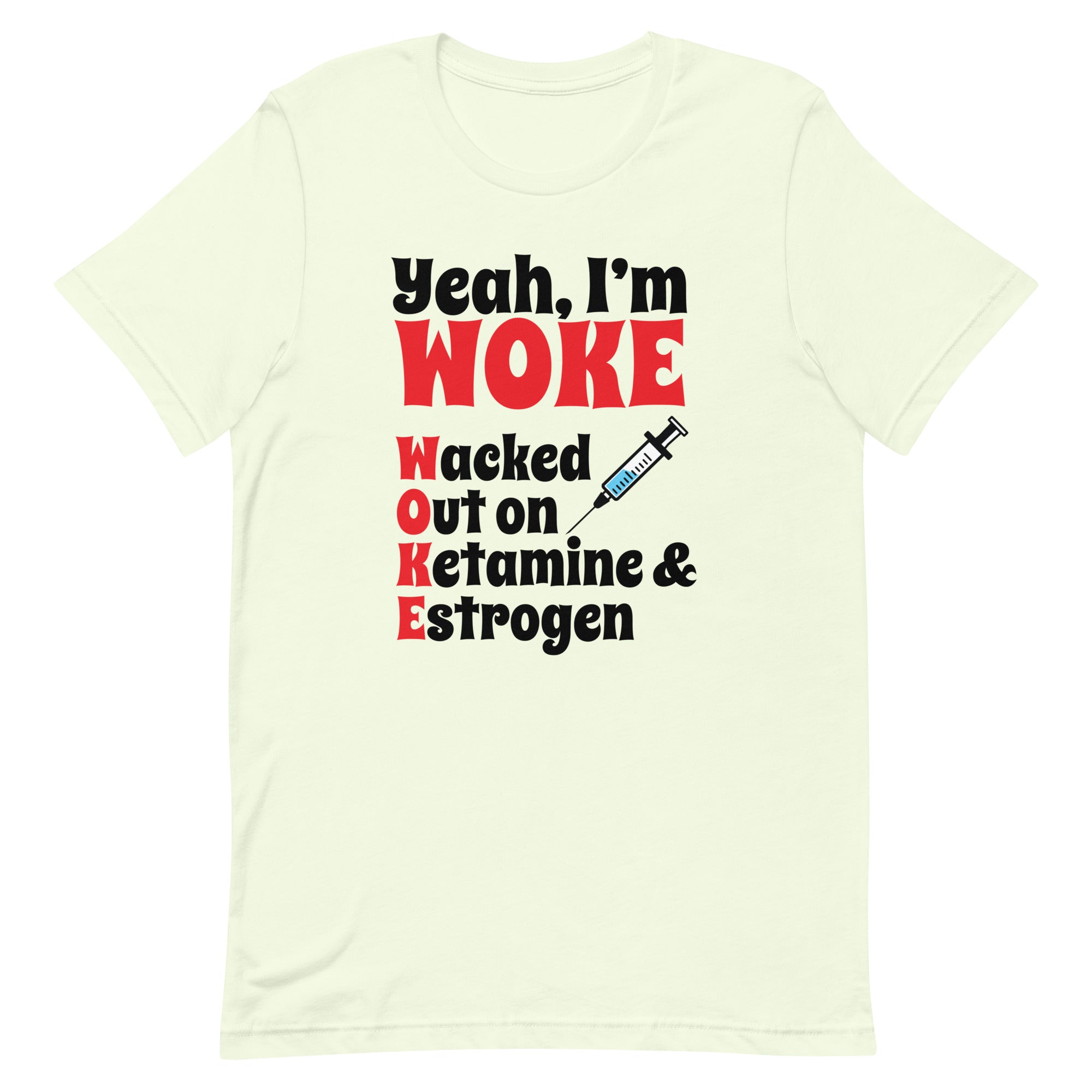 Yeah I'm Woke (Waked Out on Ketamine & Estrogen) Unisex t-shirt