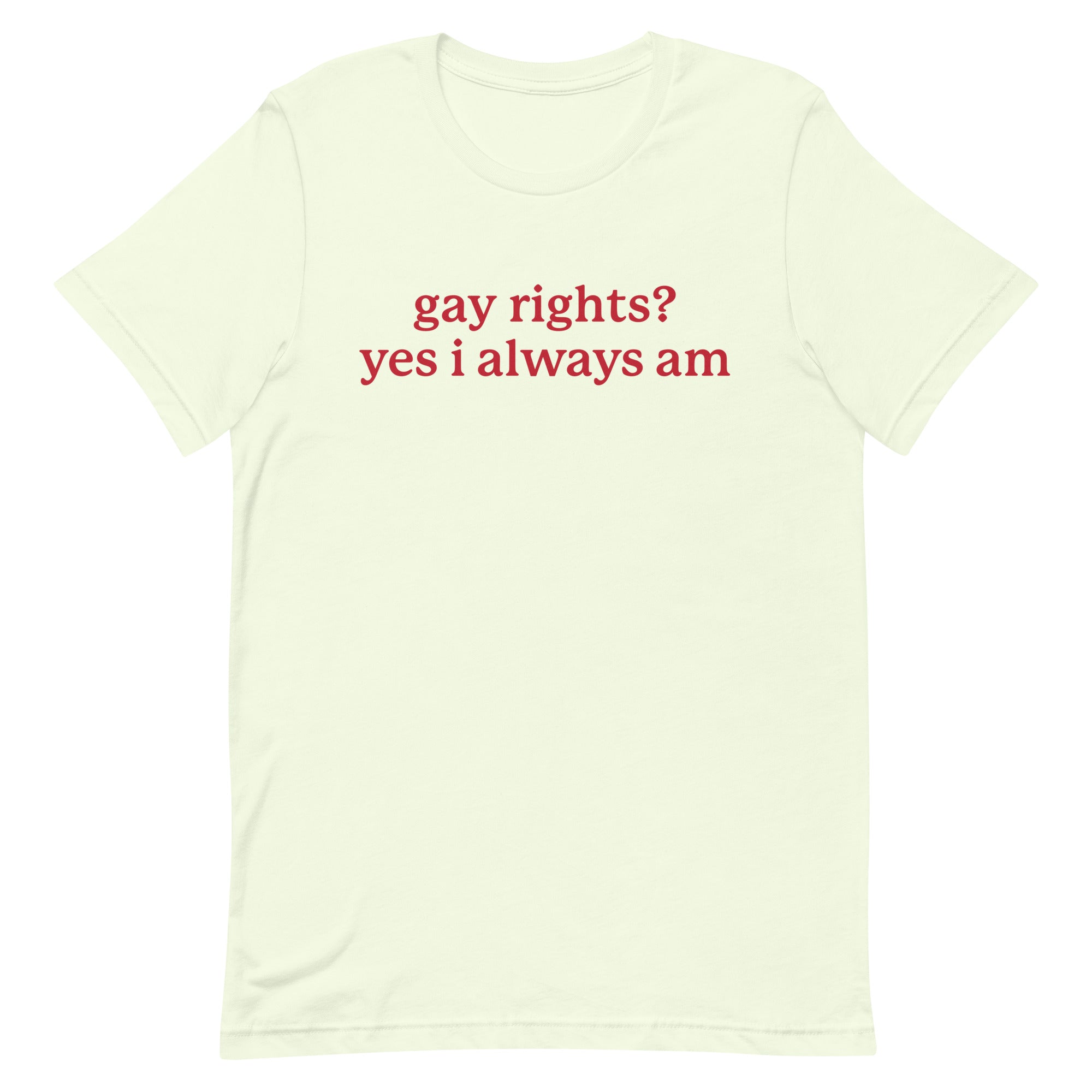 Gay Rights? Yes I Always Am Unisex t-shirt