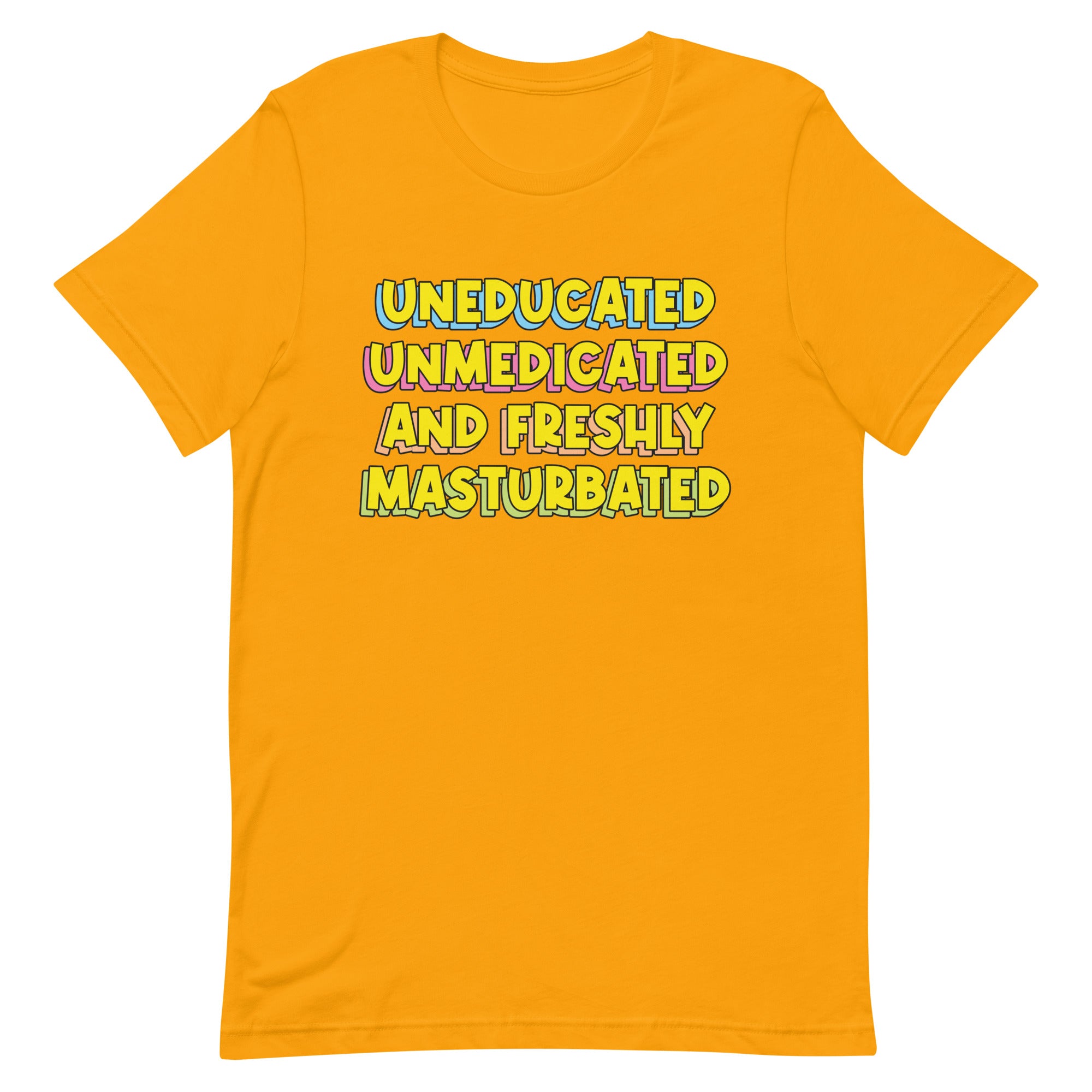 Uneducated Unmedicated and Freshly Masturbated Unisex t-shirt