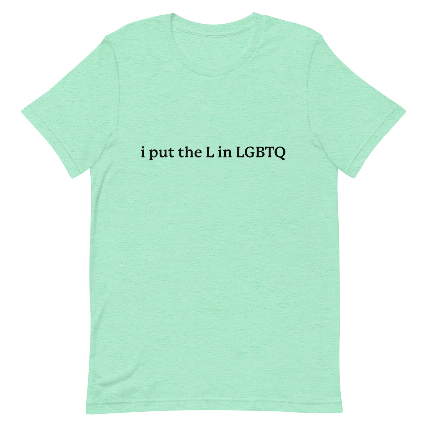 I Put the L in LGBTQ Unisex t-shirt