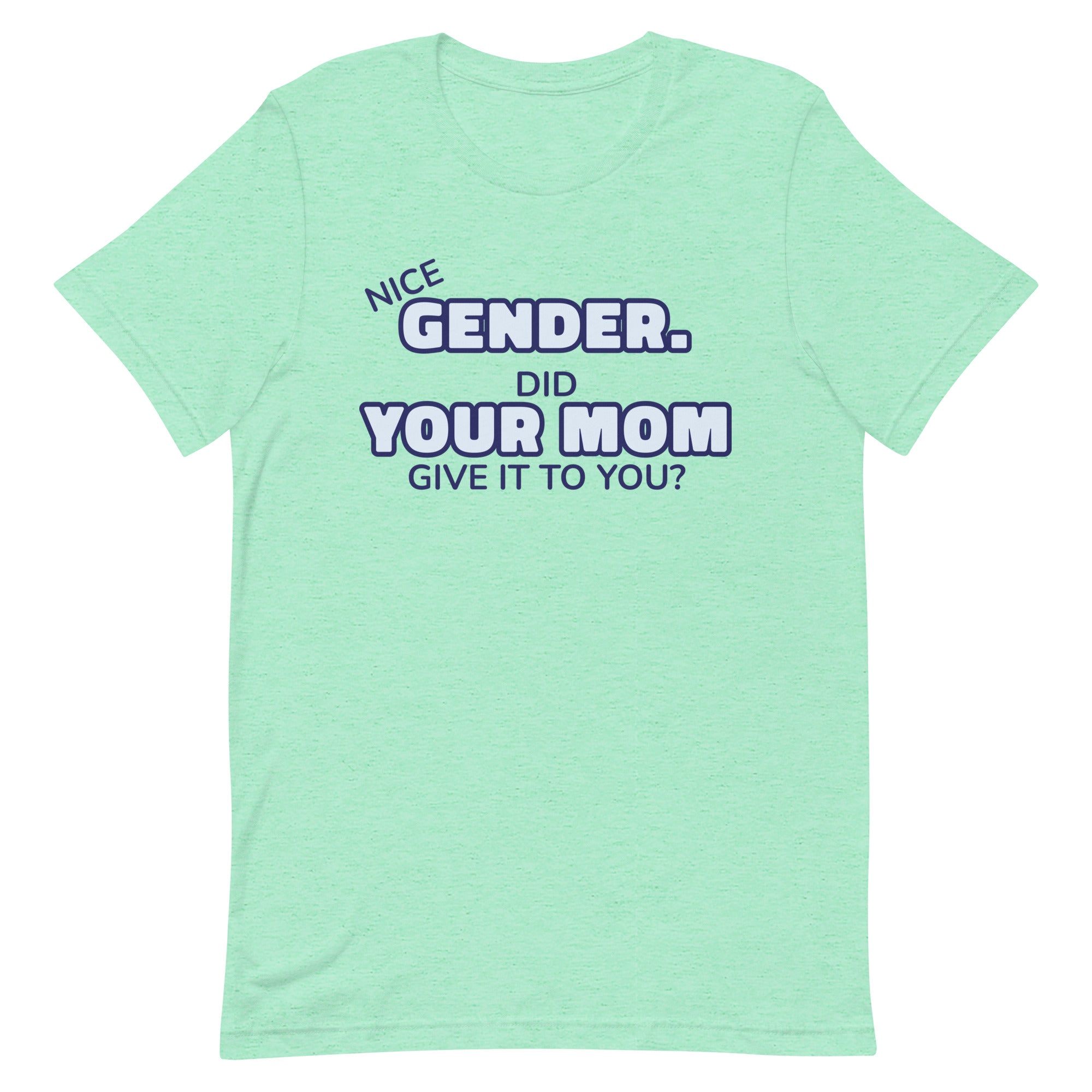 Nice Gender Did Your Mom Give it to You Unisex t-shirt