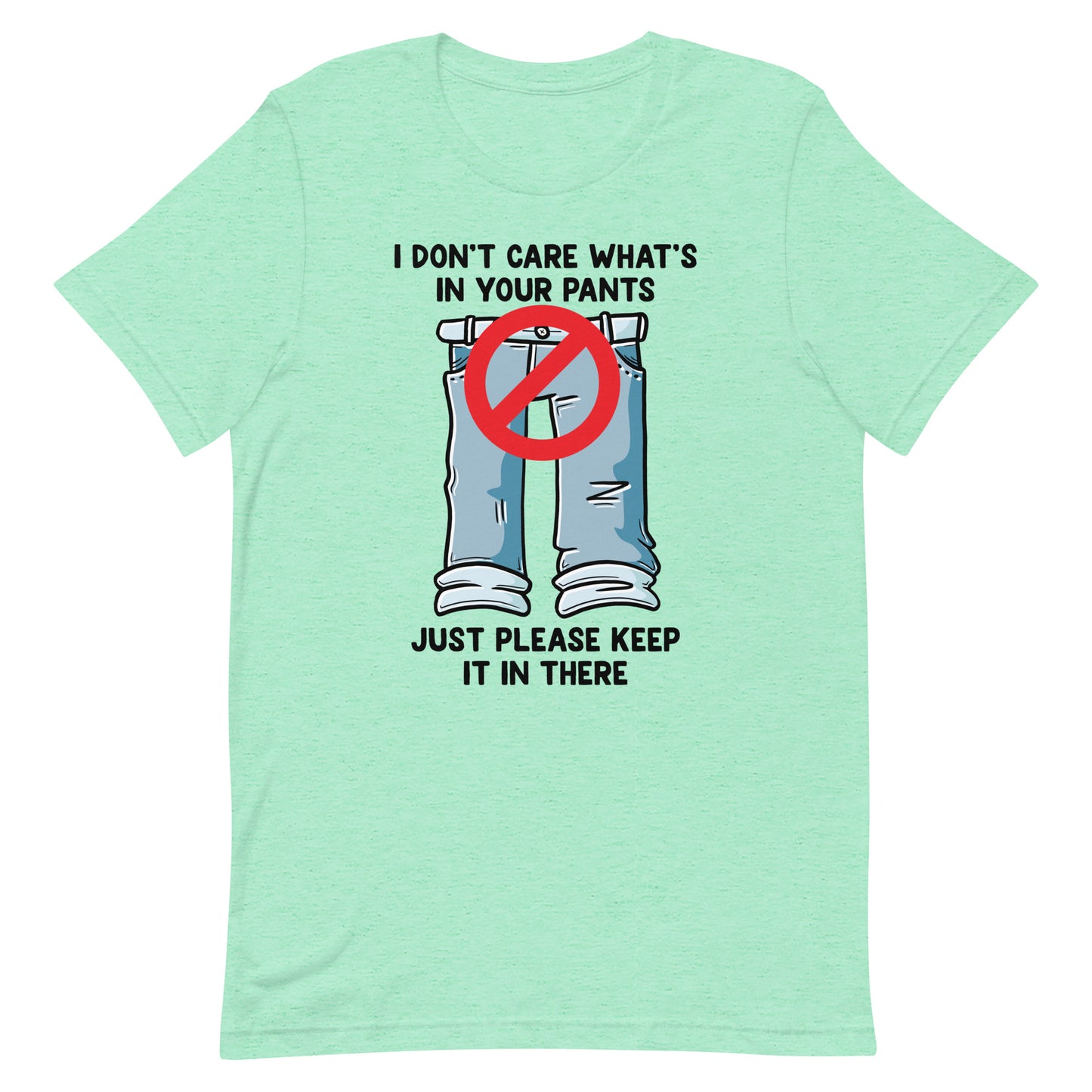 I Don't Care What's In Your Pants Unisex t-shirt