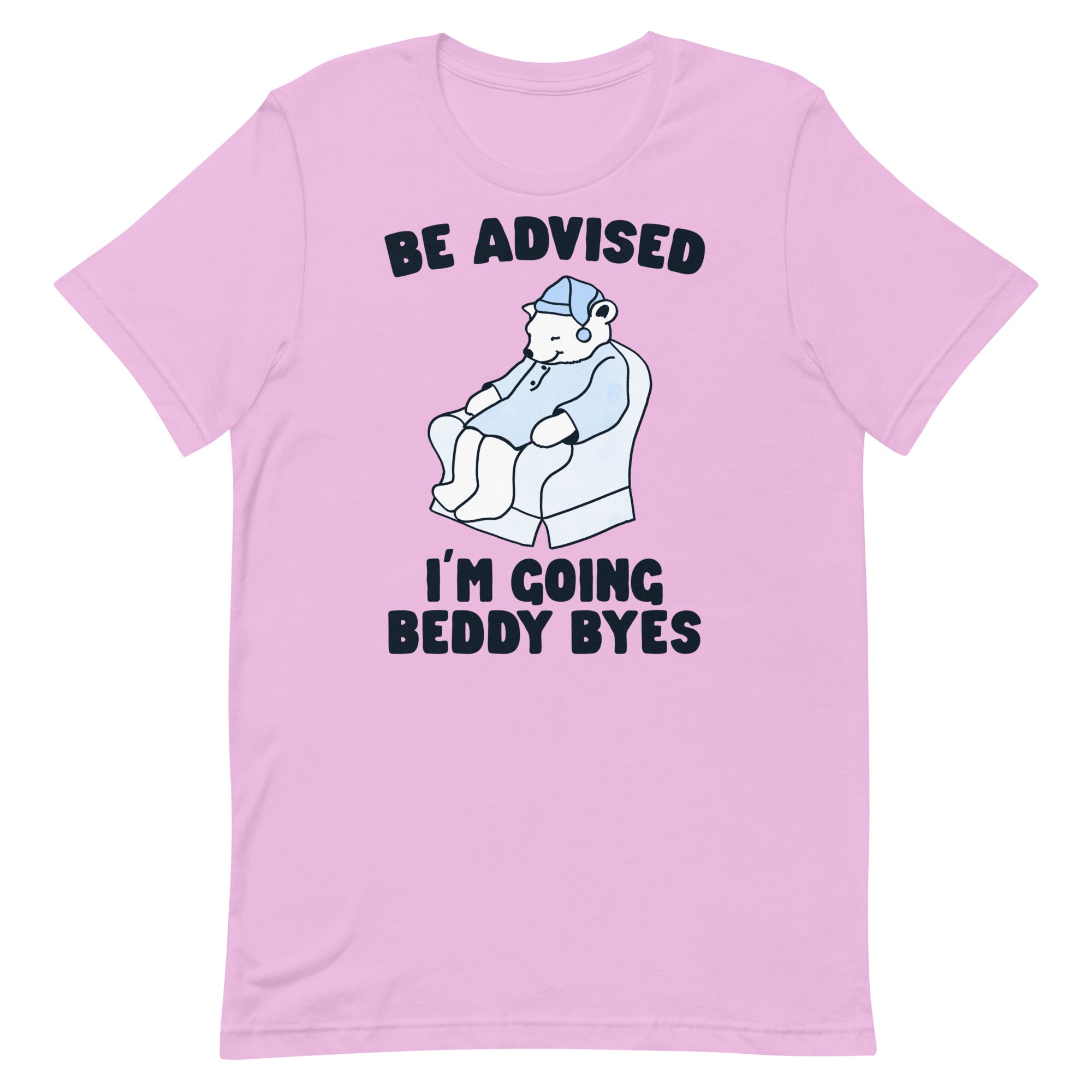 Be Advised I'm Going Beddy Byes Unisex t-shirt