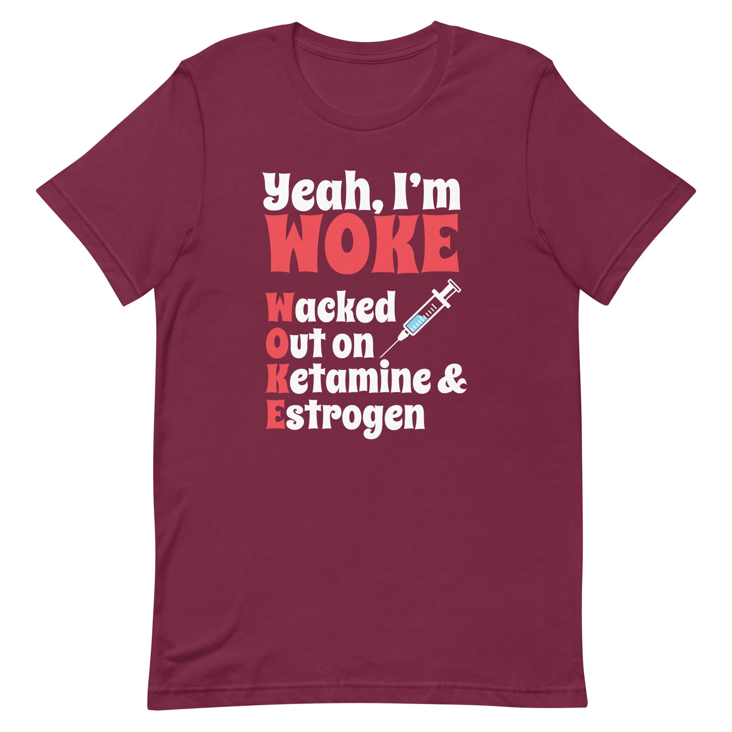 Yeah I'm Woke (Waked Out on Ketamine & Estrogen) Unisex t-shirt