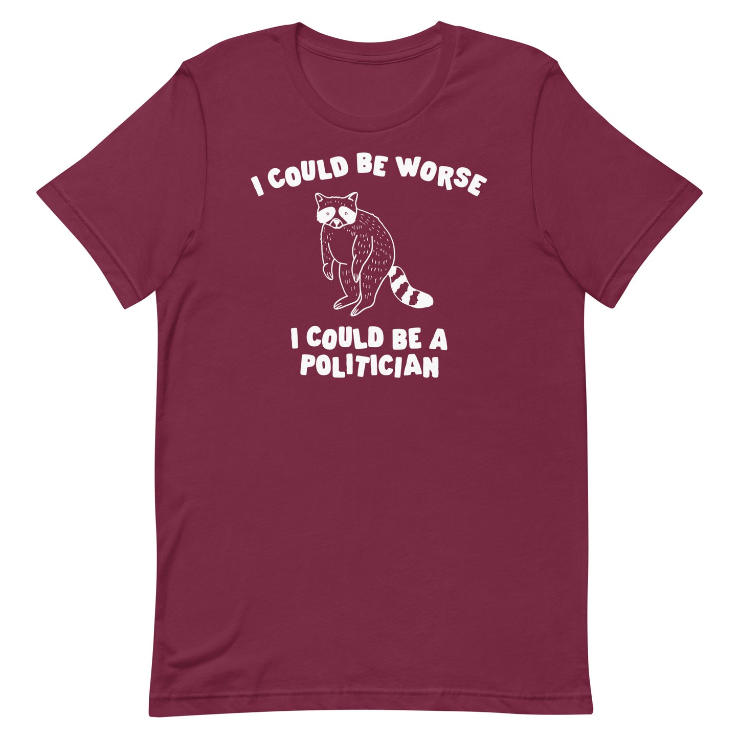 I Could Be Worse I Could Be a Politician Unisex t-shirt