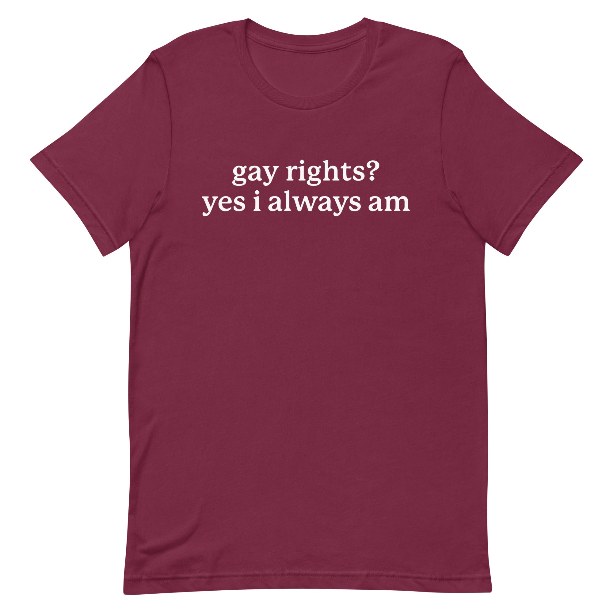 Gay Rights? Yes I Always Am Unisex t-shirt