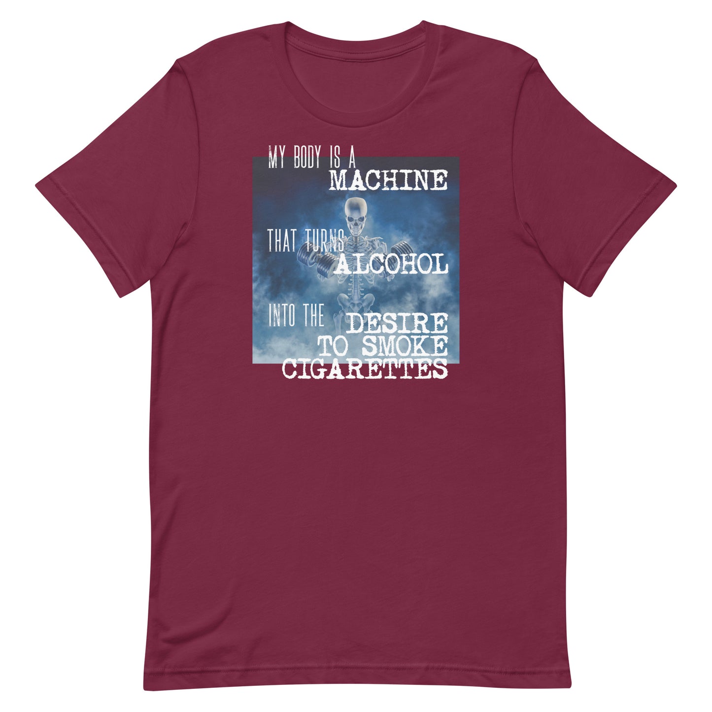 My Body is a Machine (Alcohol to Cigarettes) Unisex t-shirt