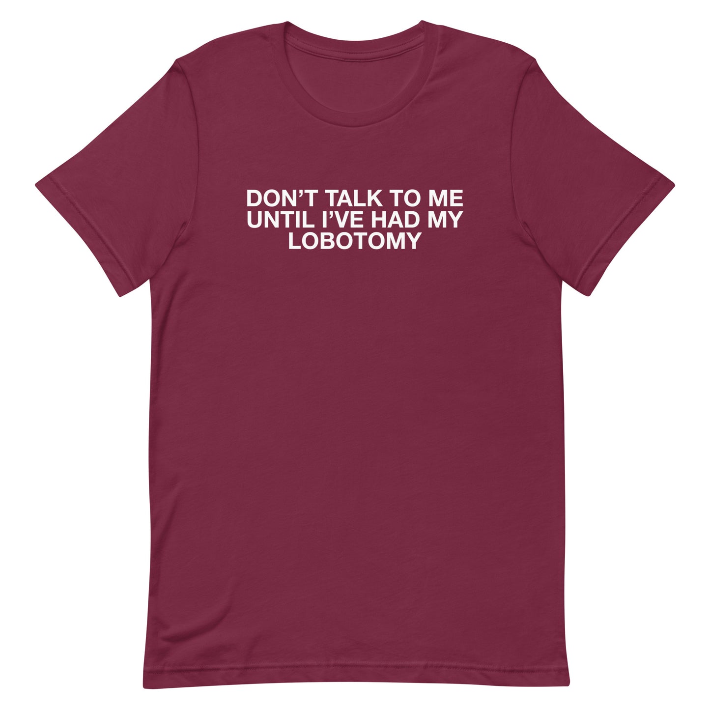 Don't Talk to Me Until I've Had My Lobotomy Unisex t-shirt