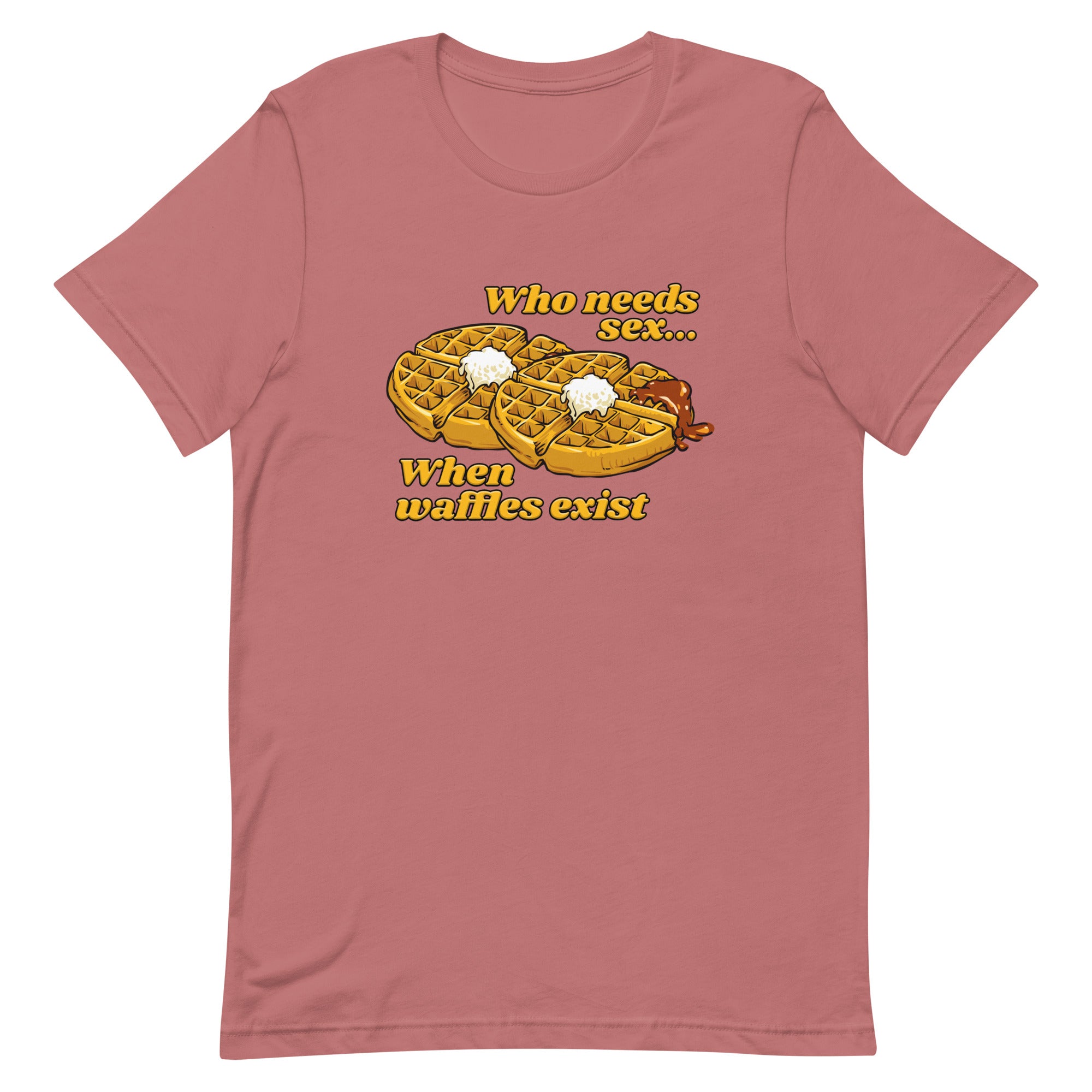 Who Needs Sex When Waffles Exist Unisex t-shirt