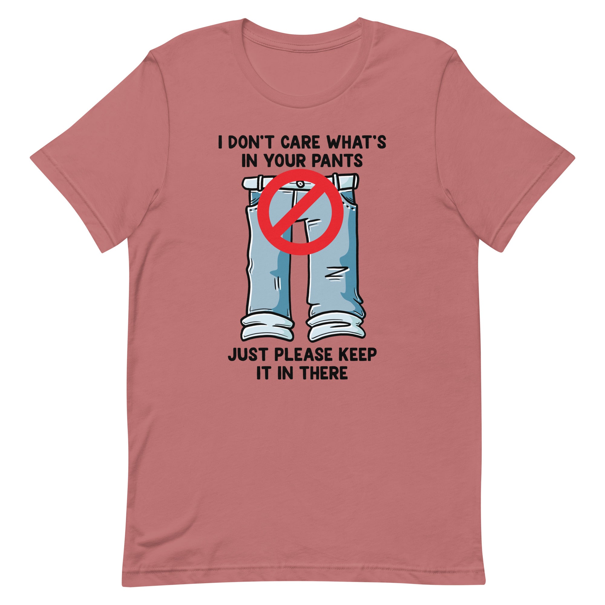 I Don't Care What's In Your Pants Unisex t-shirt