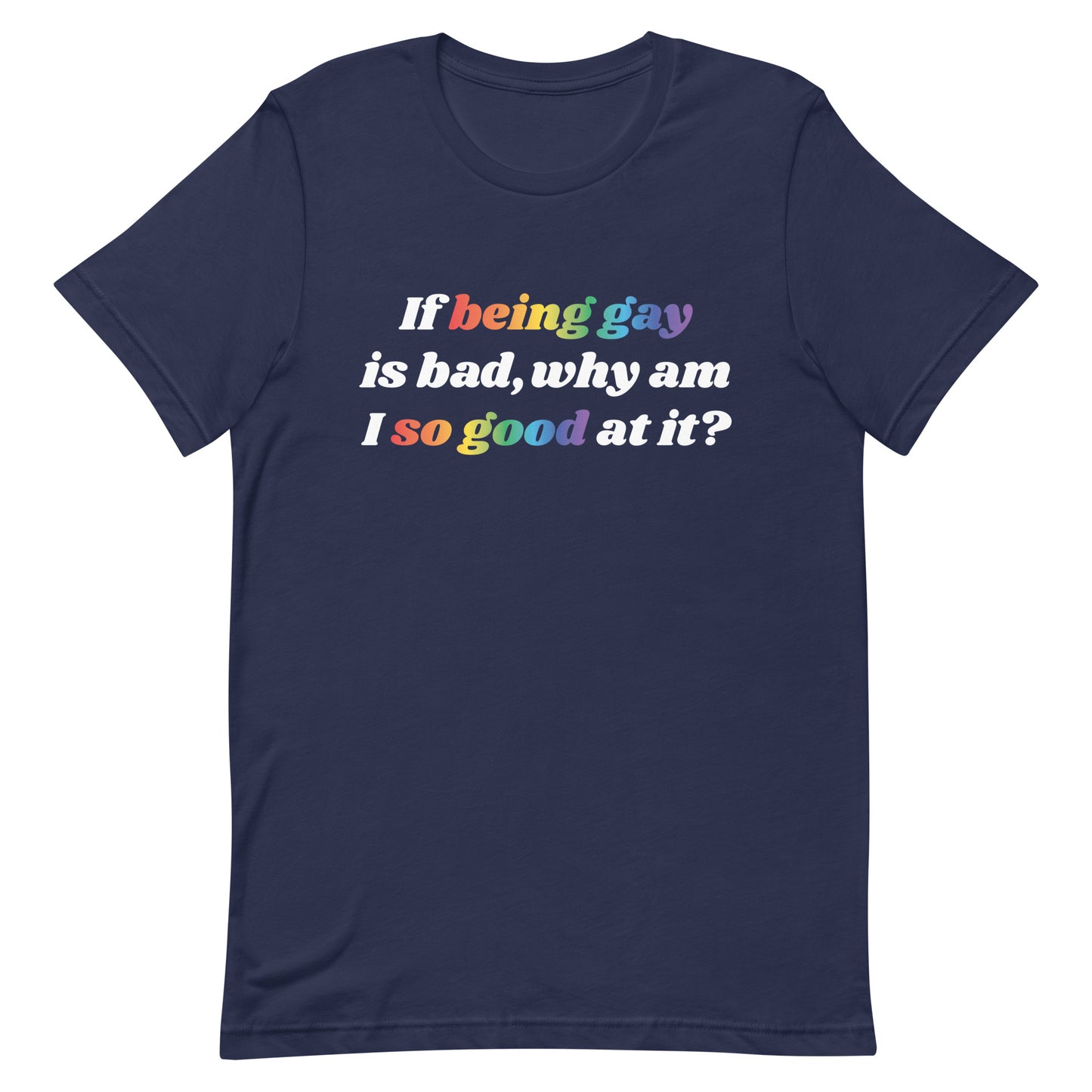 If Being Gay is Bad Why Am I So Good at It Unisex t-shirt