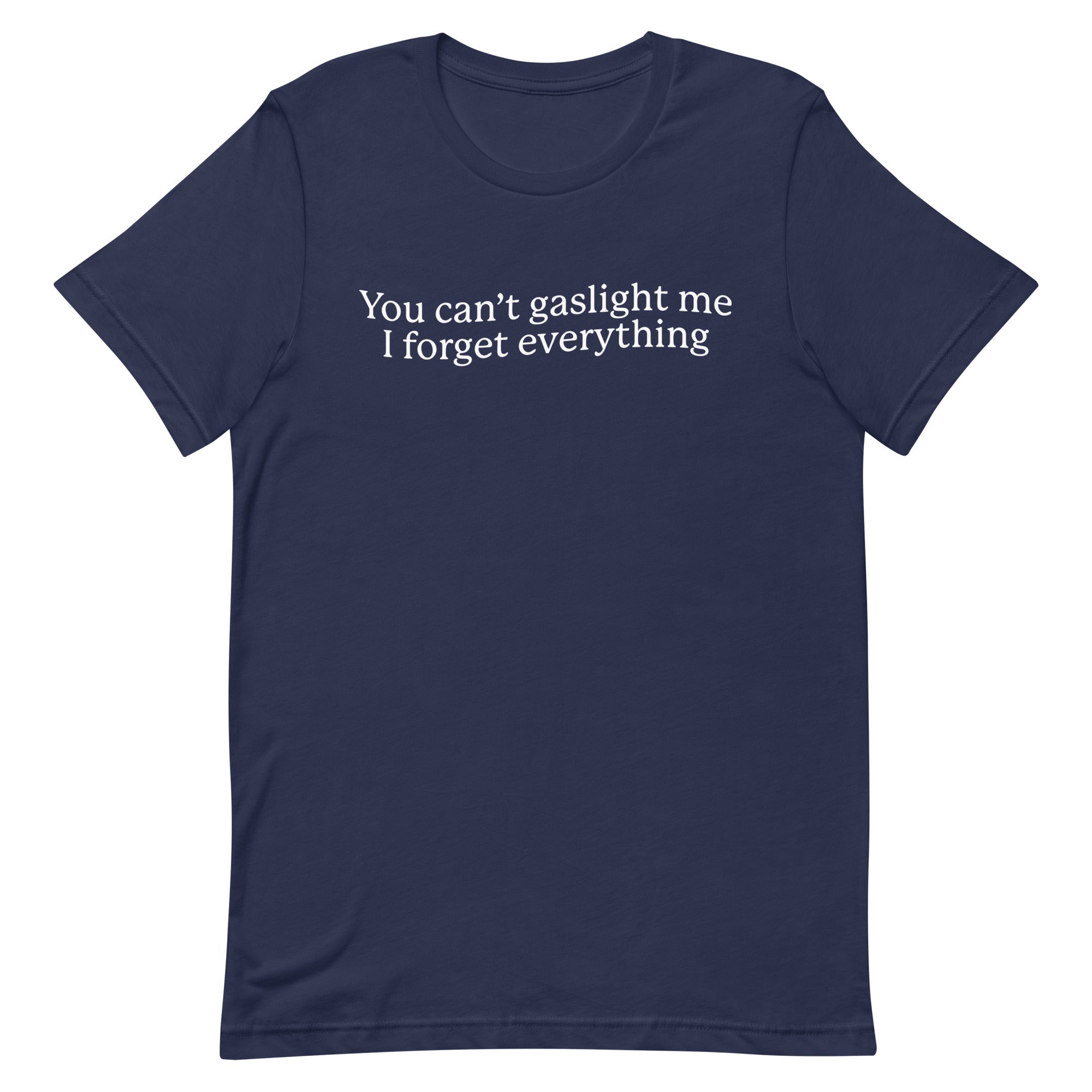 You Can't Gaslight Me I Forget Everything Unisex t-shirt