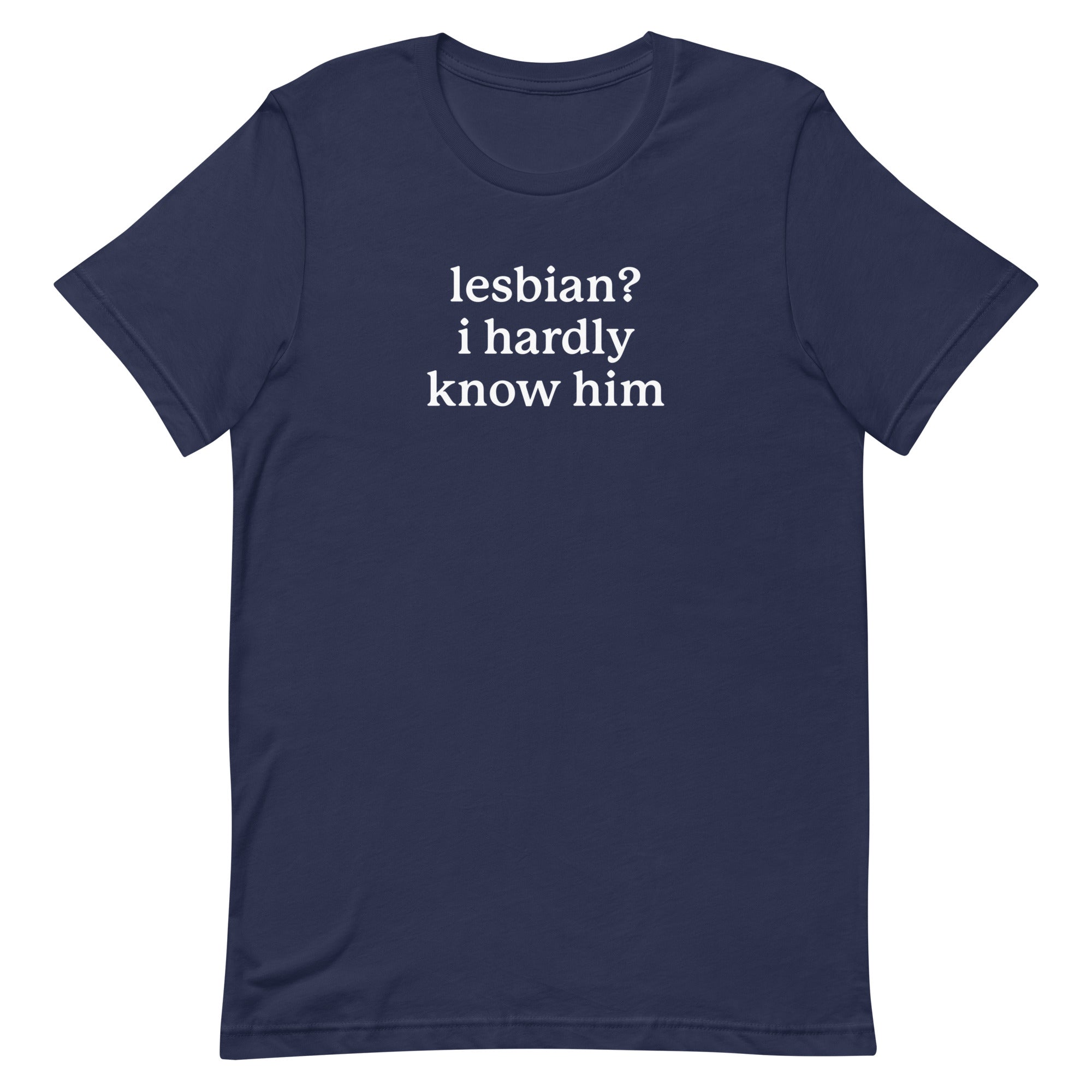 Lesbian? I Hardly Know Him Unisex t-shirt