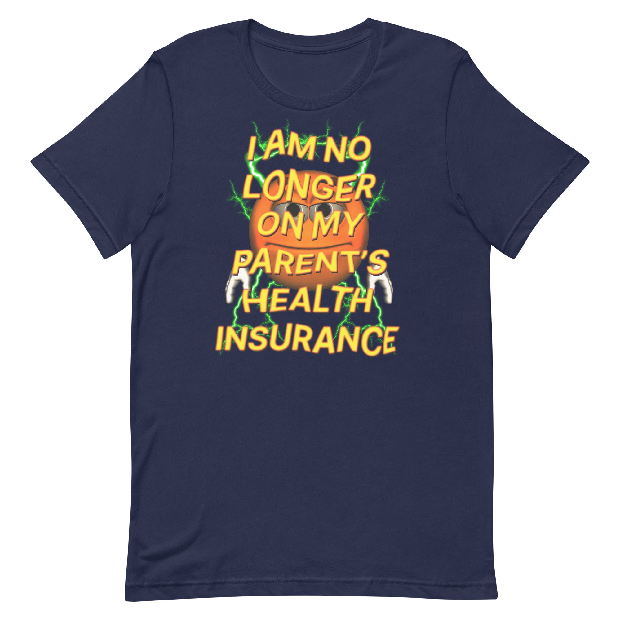 I Am No Longer On My Parent's Health Insurance Unisex t-shirt