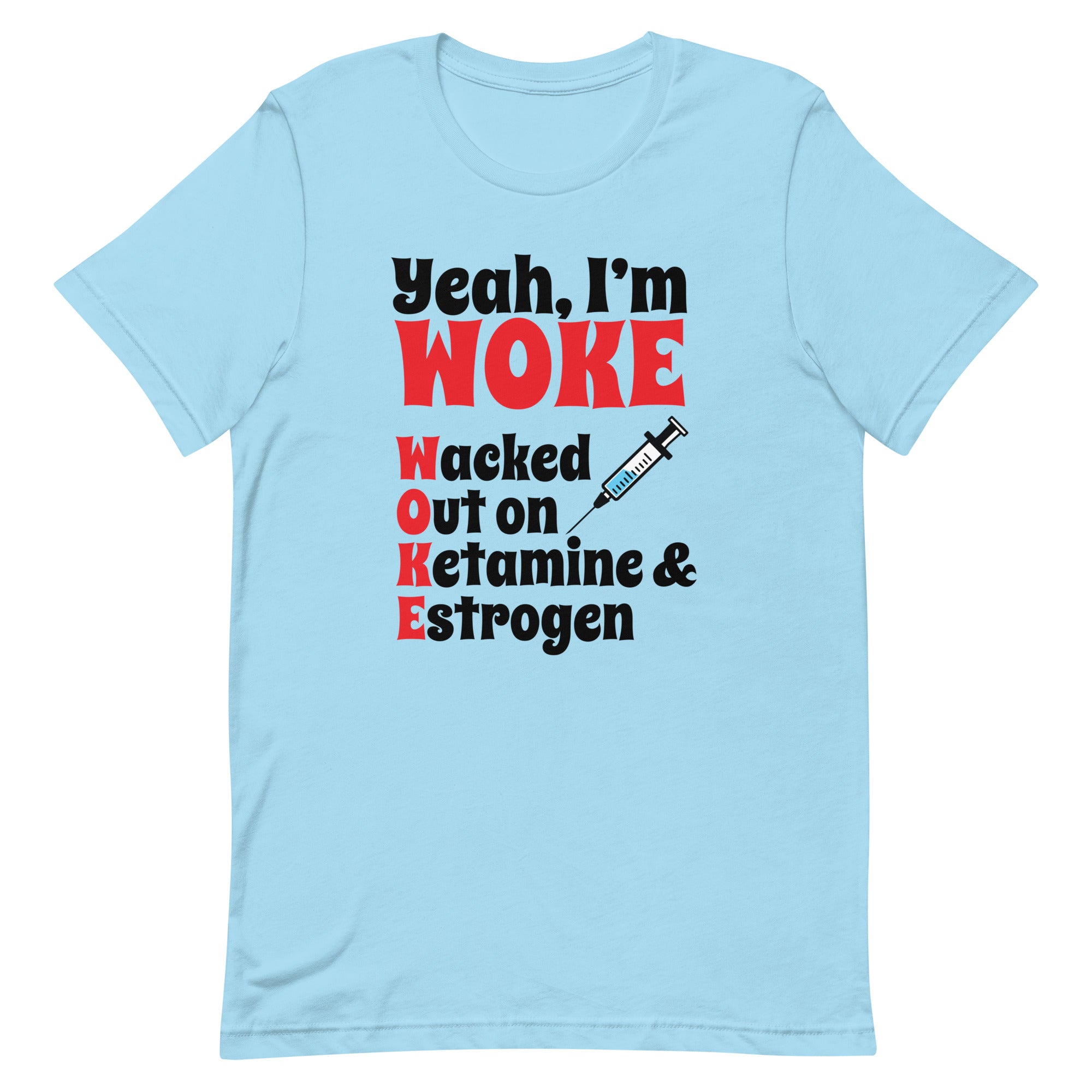 Yeah I'm Woke (Waked Out on Ketamine & Estrogen) Unisex t-shirt