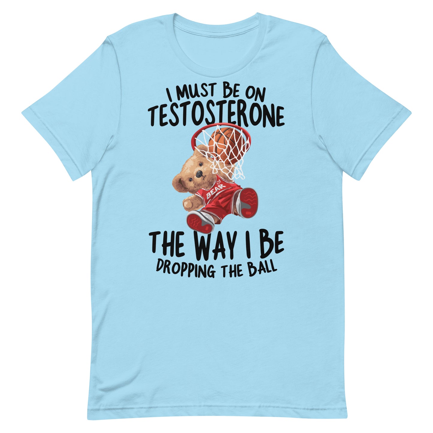 I Must Be on Testosterone Unisex t-shirt