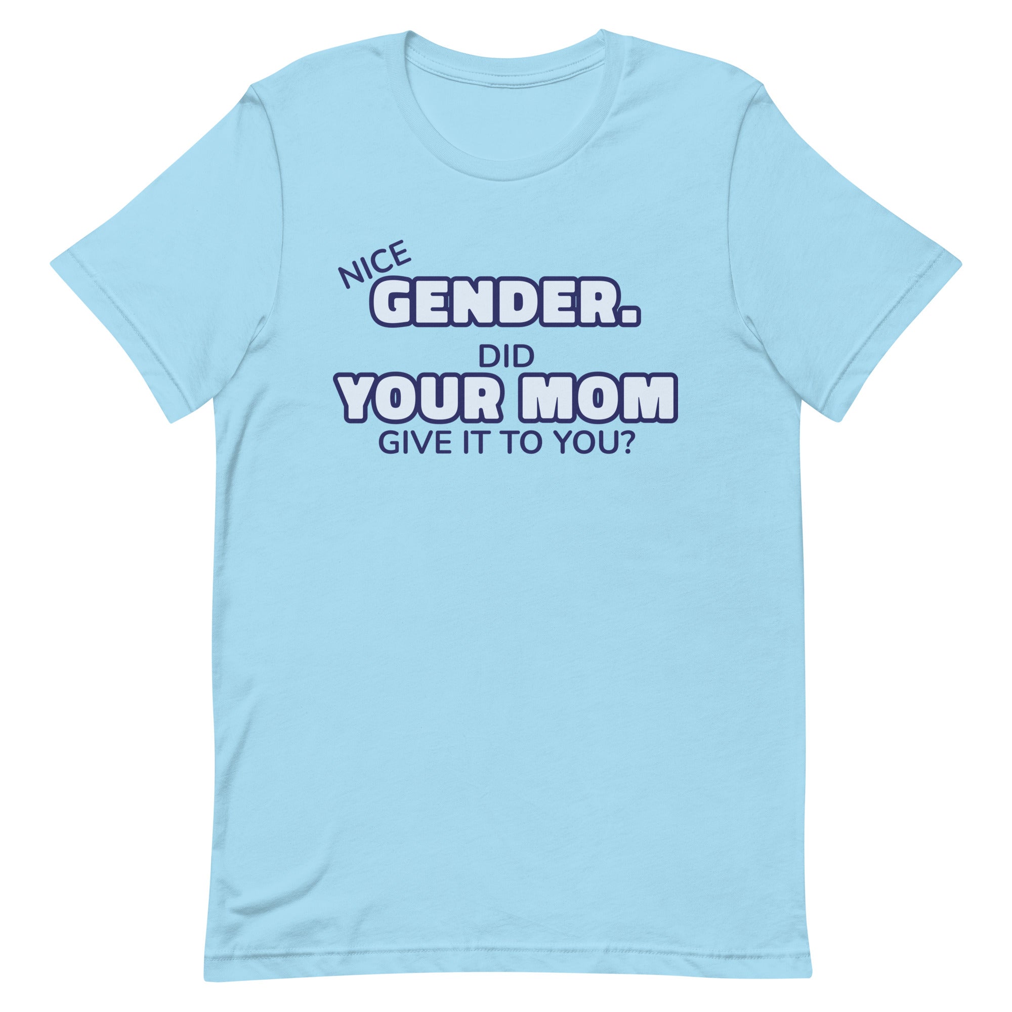 Nice Gender Did Your Mom Give it to You Unisex t-shirt