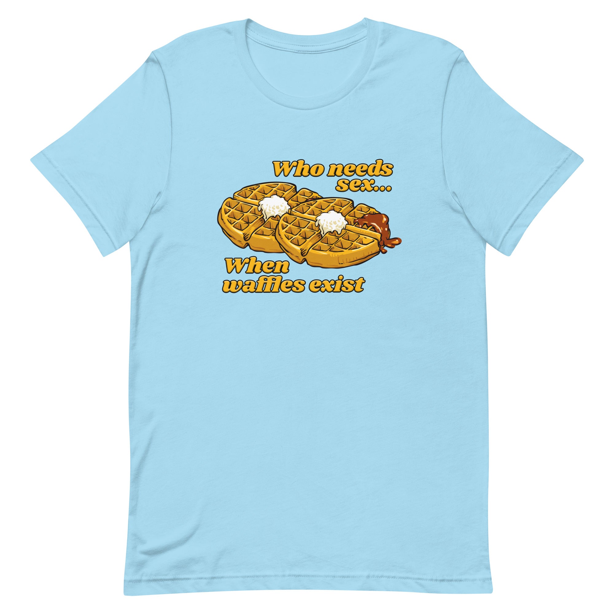 Who Needs Sex When Waffles Exist Unisex t-shirt