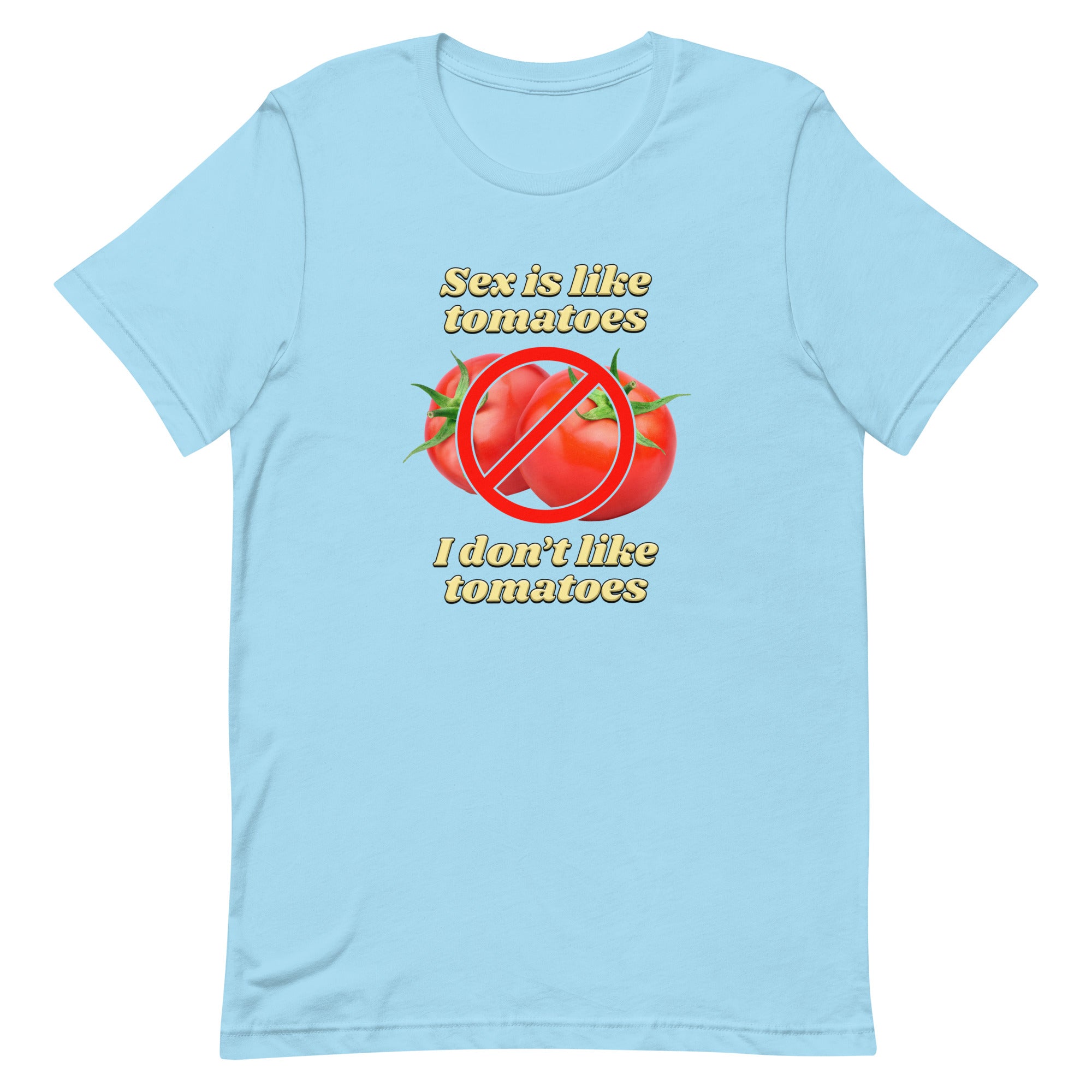 Sex is Like Tomatoes I Don't Like Tomatoes Unisex t-shirt