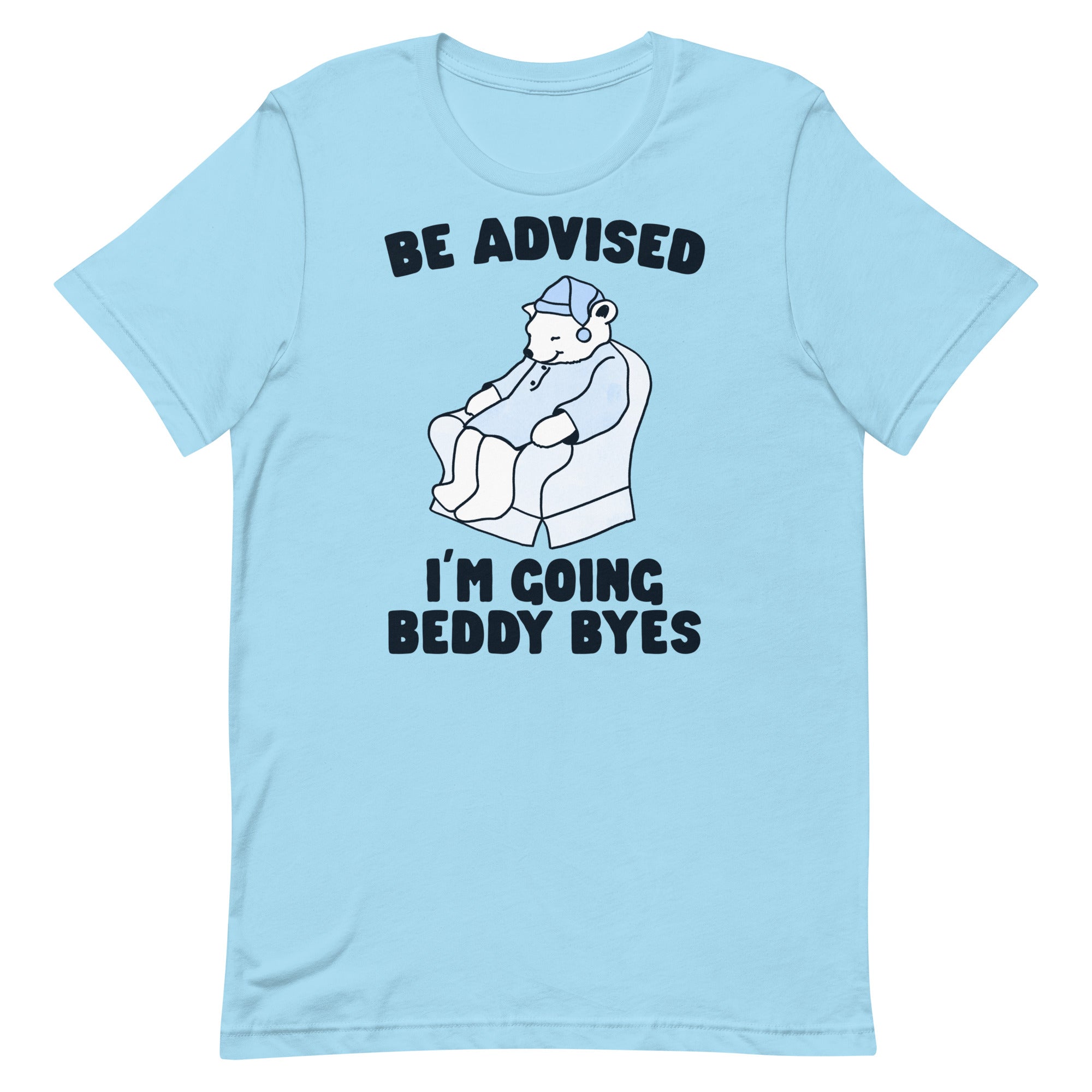 Be Advised I'm Going Beddy Byes Unisex t-shirt