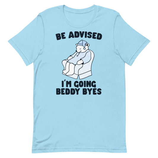 Be Advised I'm Going Beddy Byes Unisex t-shirt