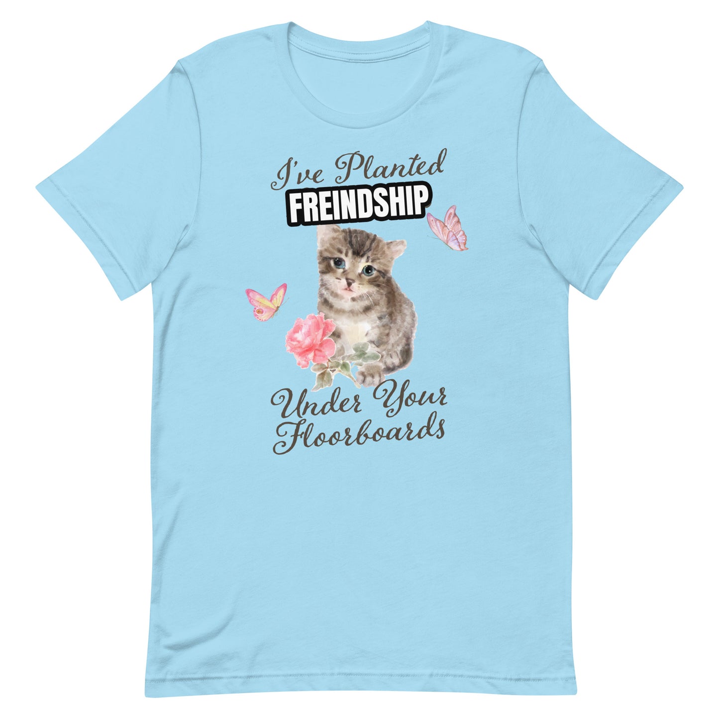 I've Planted [FRIENDSHIP] Under Your Floorboards Unisex t-shirt