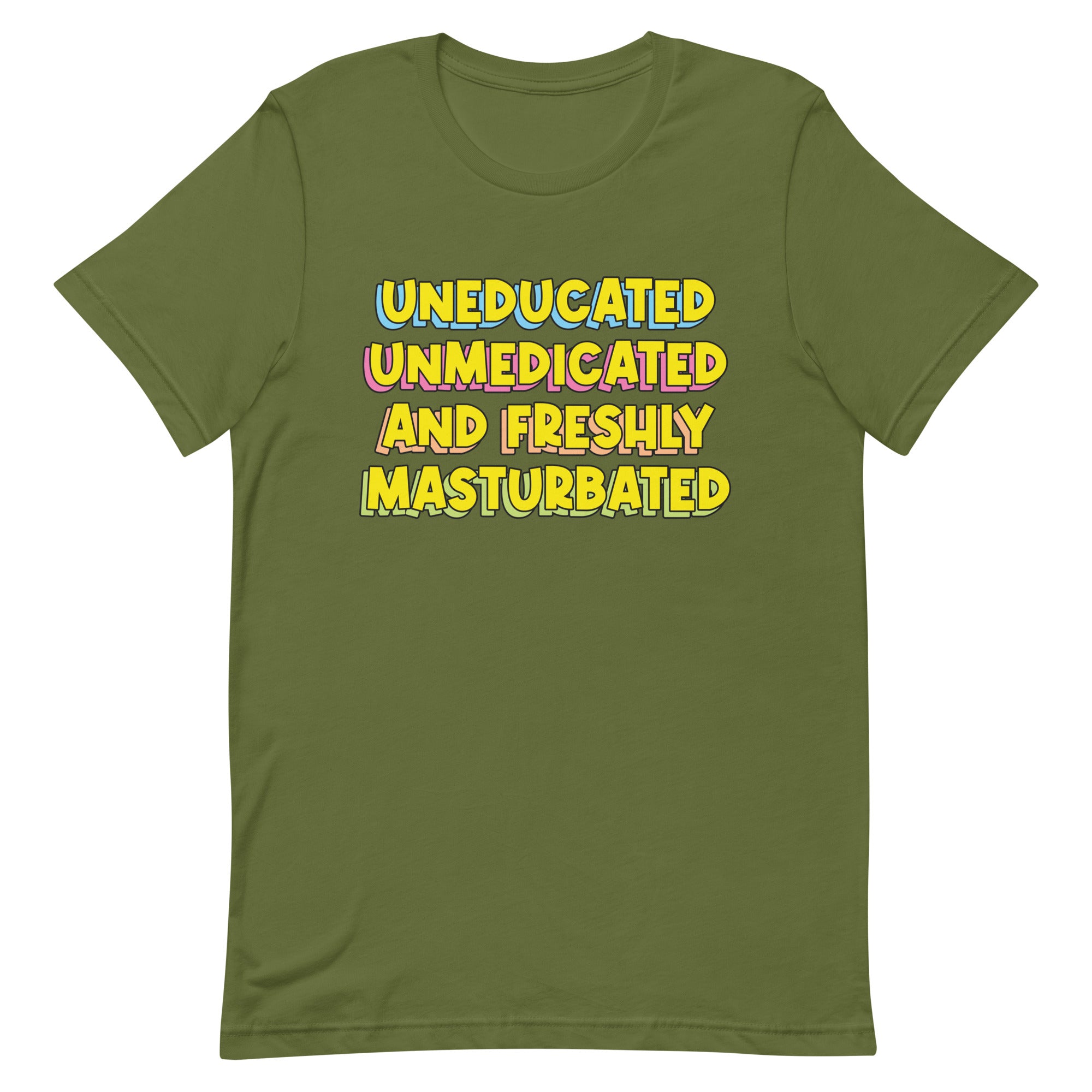 Uneducated Unmedicated and Freshly Masturbated Unisex t-shirt