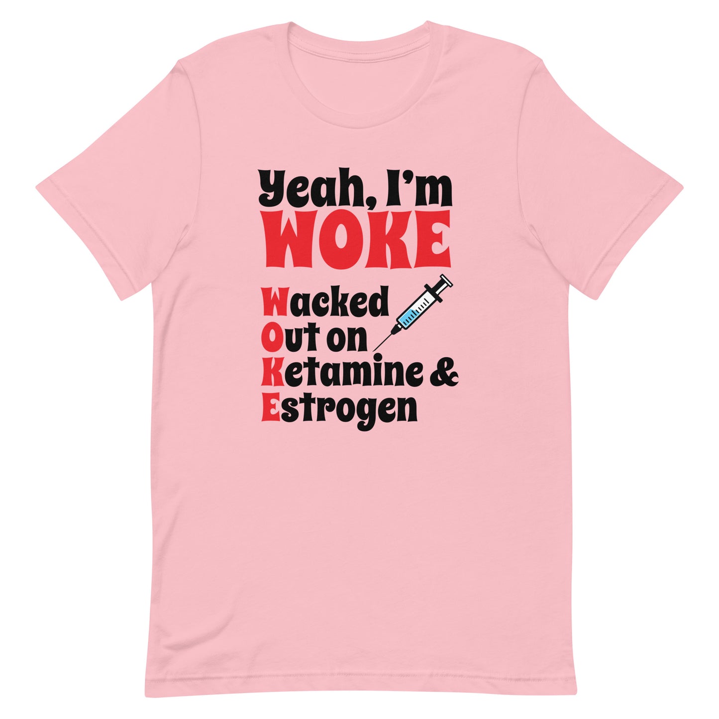 Yeah I'm Woke (Waked Out on Ketamine & Estrogen) Unisex t-shirt