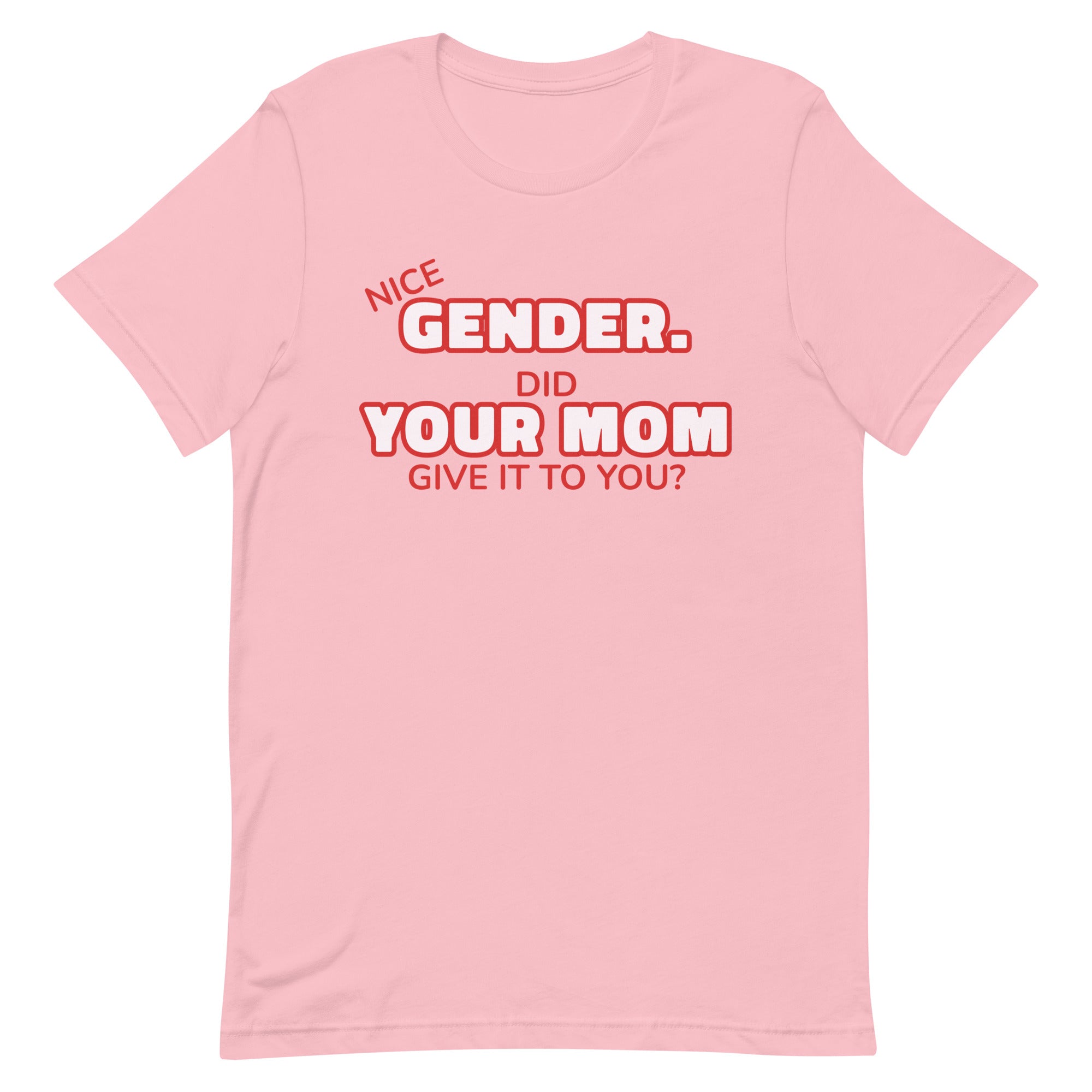 Nice Gender Did Your Mom Give it to You Unisex t-shirt