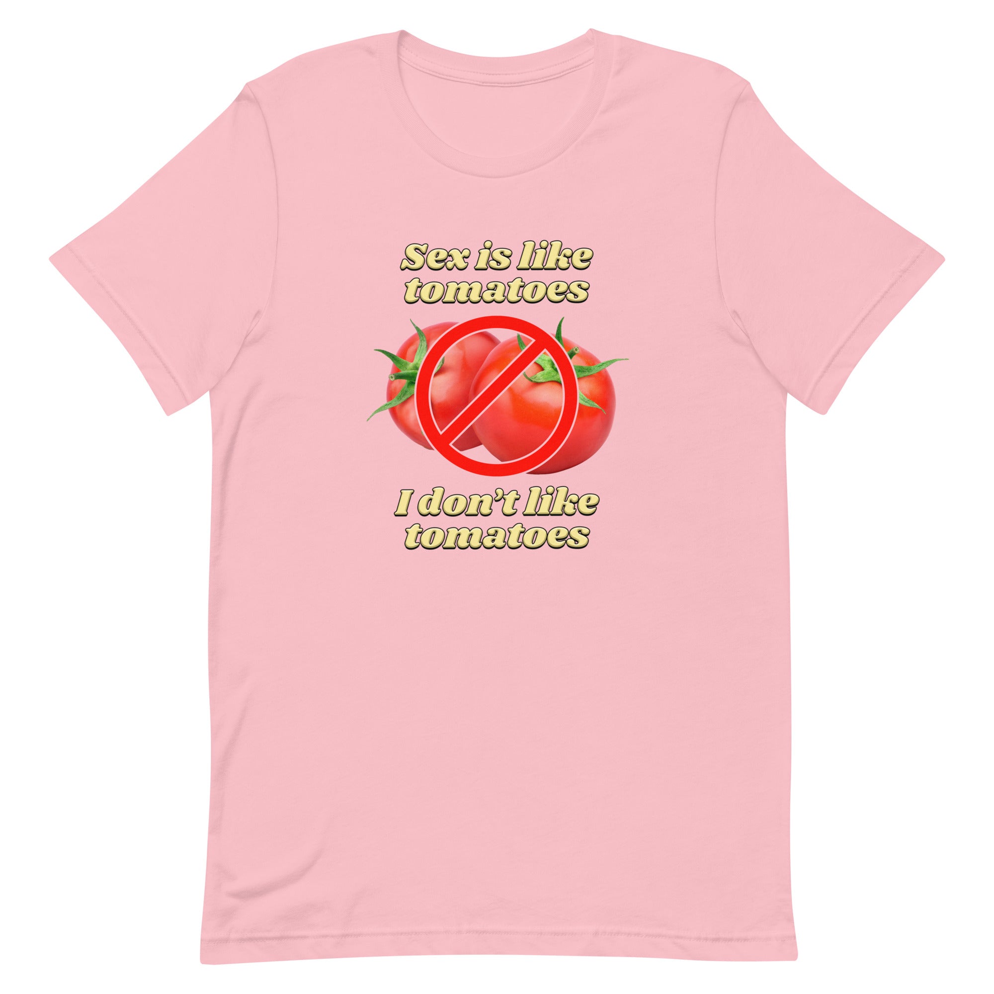 Sex is Like Tomatoes I Don't Like Tomatoes Unisex t-shirt