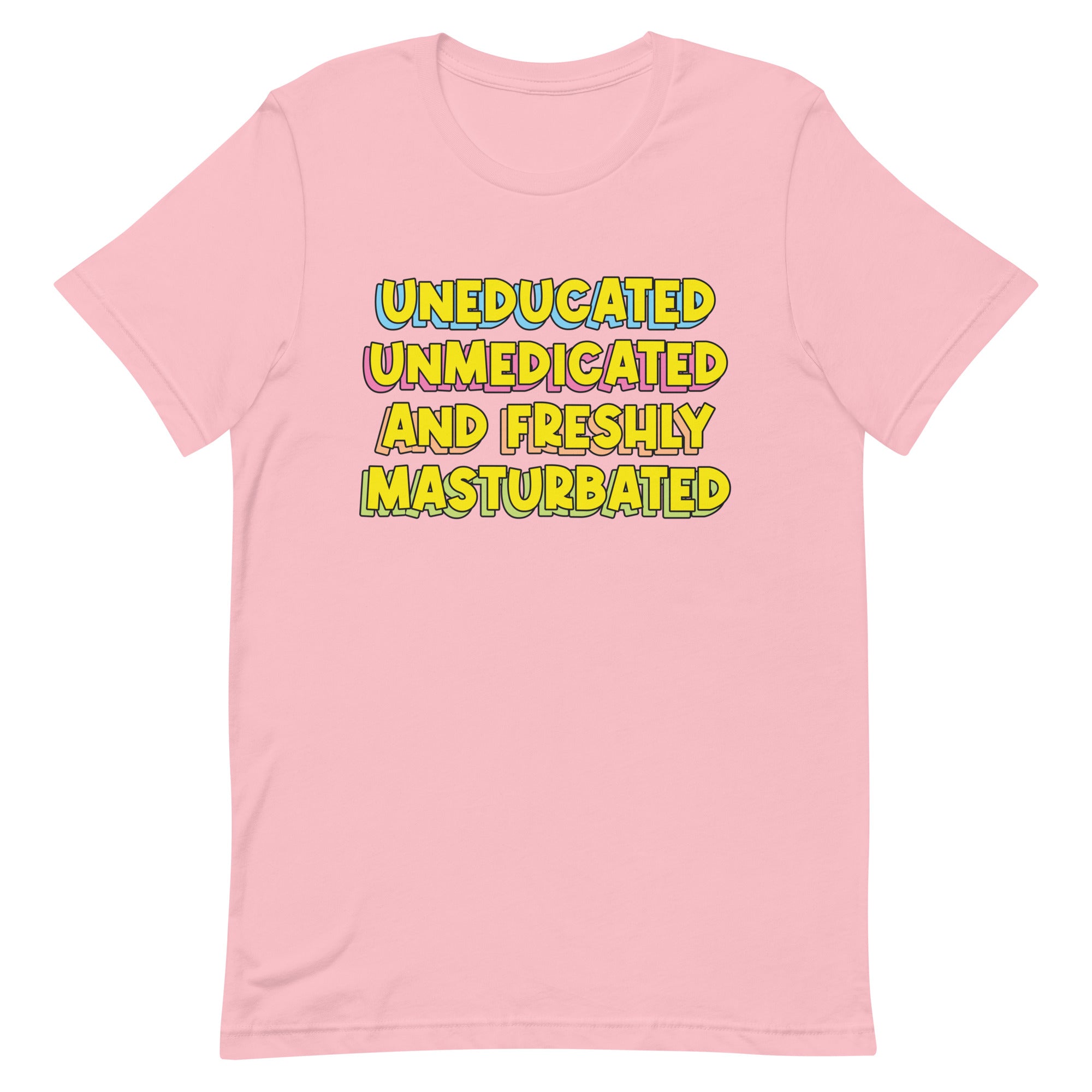 Uneducated Unmedicated and Freshly Masturbated Unisex t-shirt