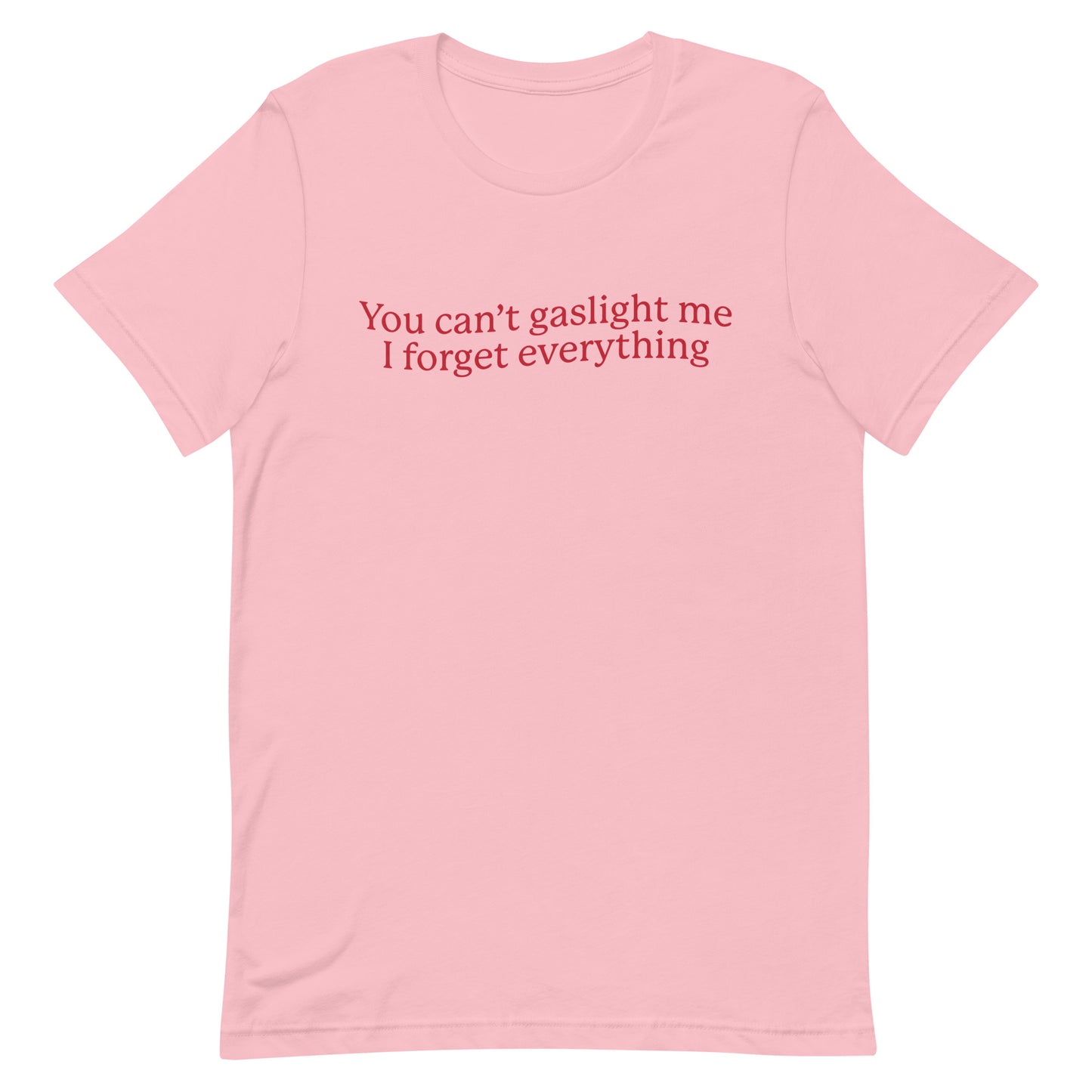 You Can't Gaslight Me I Forget Everything Unisex t-shirt