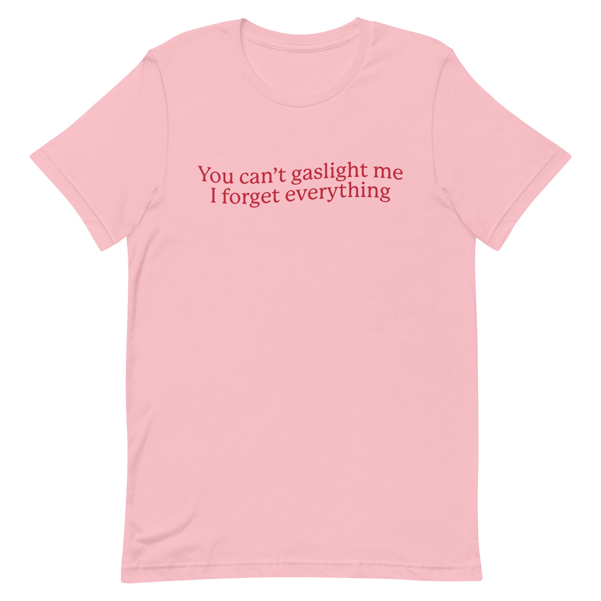 You Can't Gaslight Me I Forget Everything Unisex t-shirt