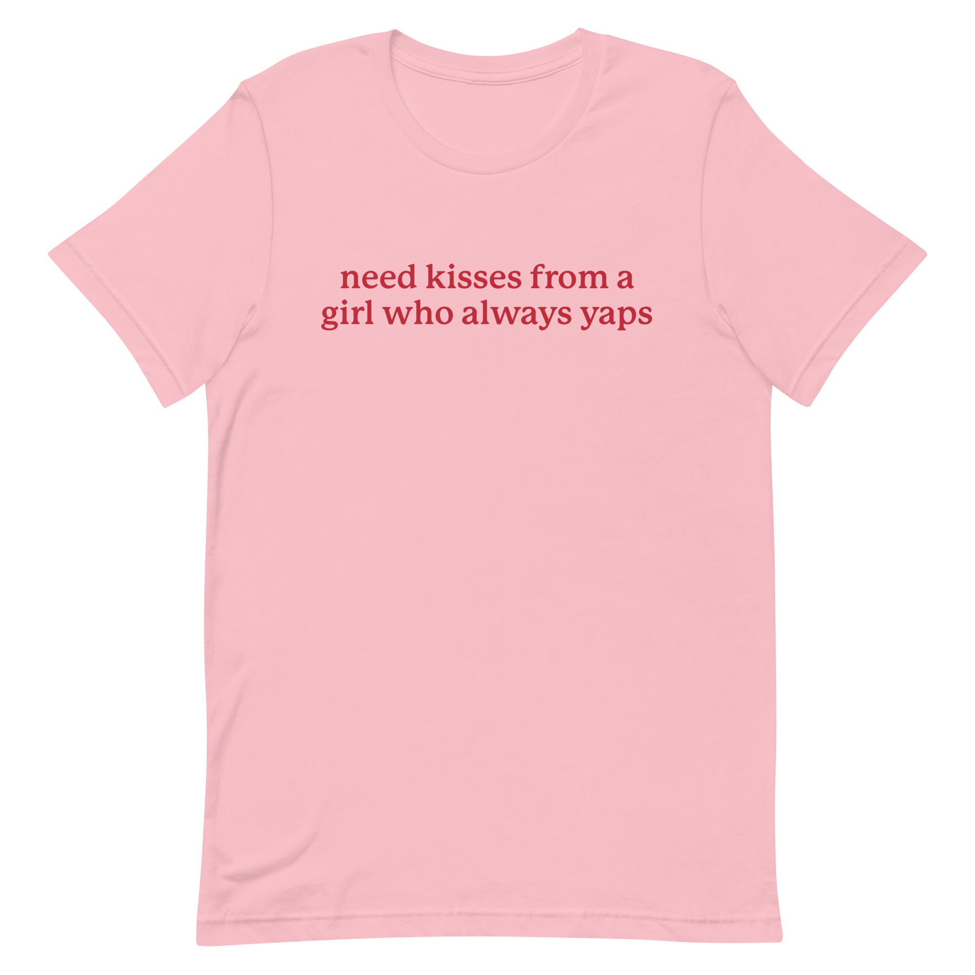 Need Kisses From a Girl Who Always Yaps Unisex t-shirt