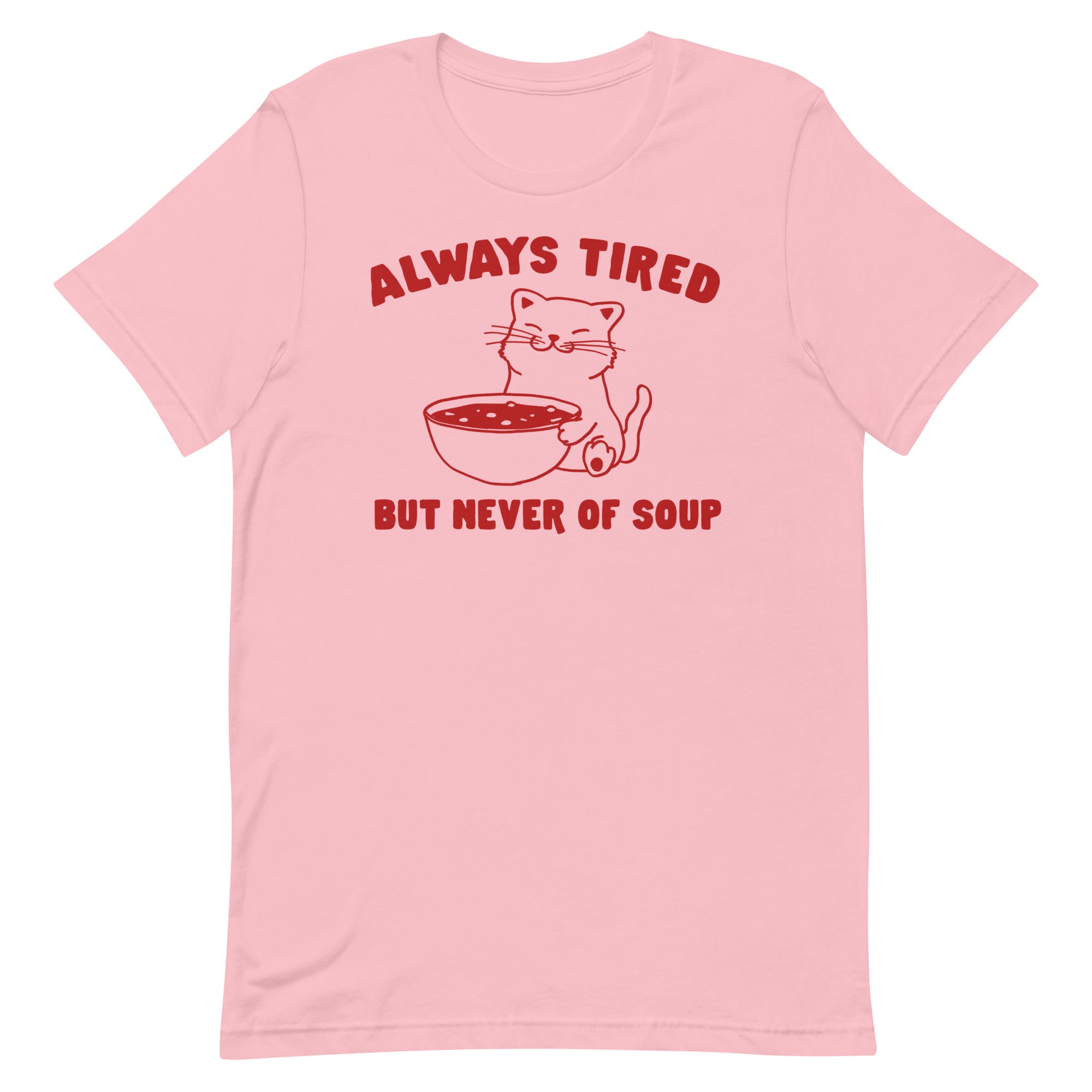 Always Tired But Never of Soup Unisex t-shirt