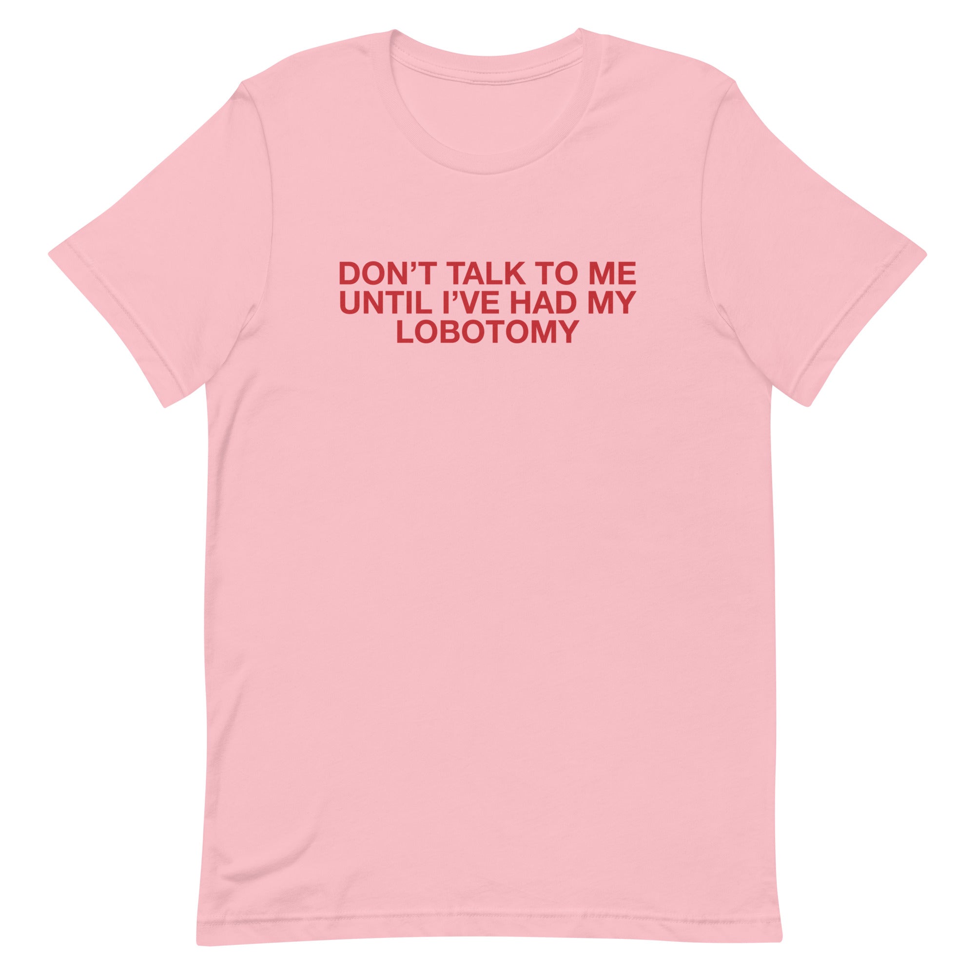 Don't Talk to Me Until I've Had My Lobotomy Unisex t-shirt