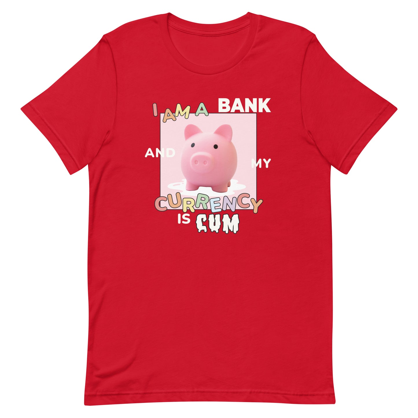 I Am A Bank and My Currency is Cum Unisex t-shirt