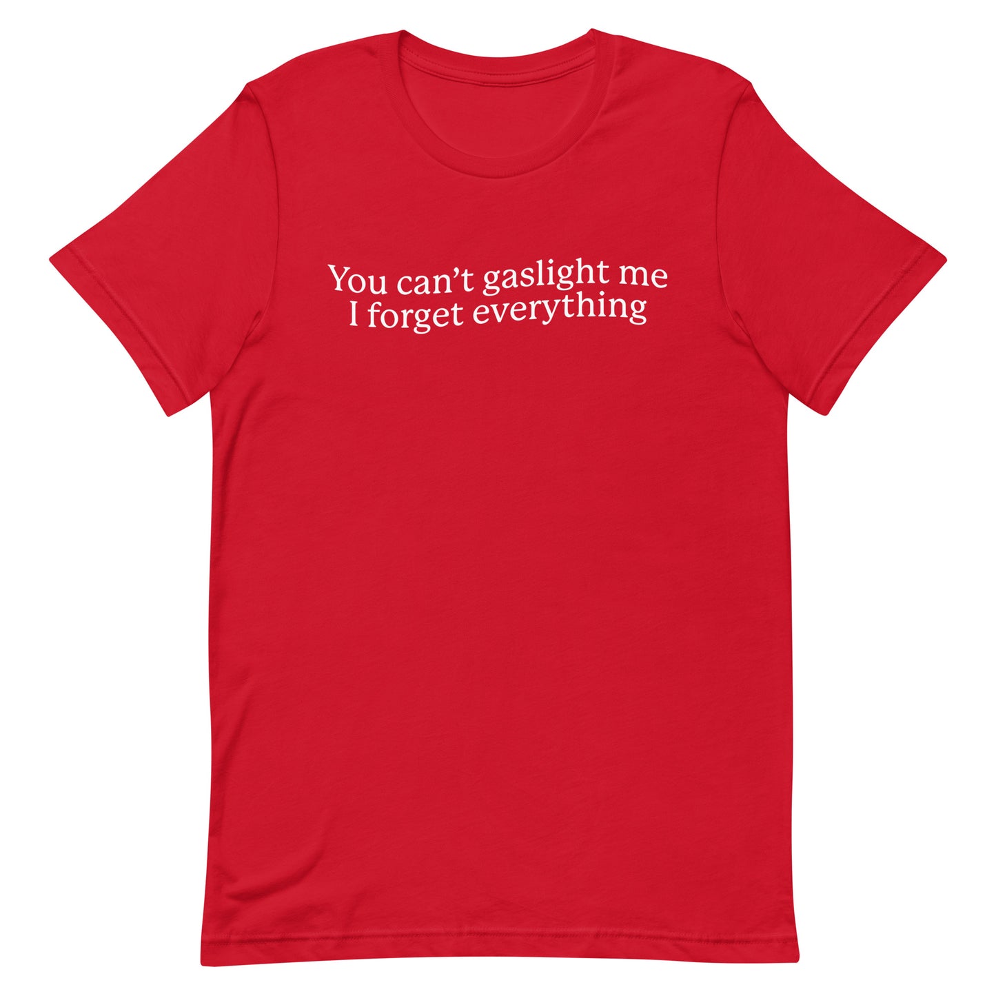 You Can't Gaslight Me I Forget Everything Unisex t-shirt