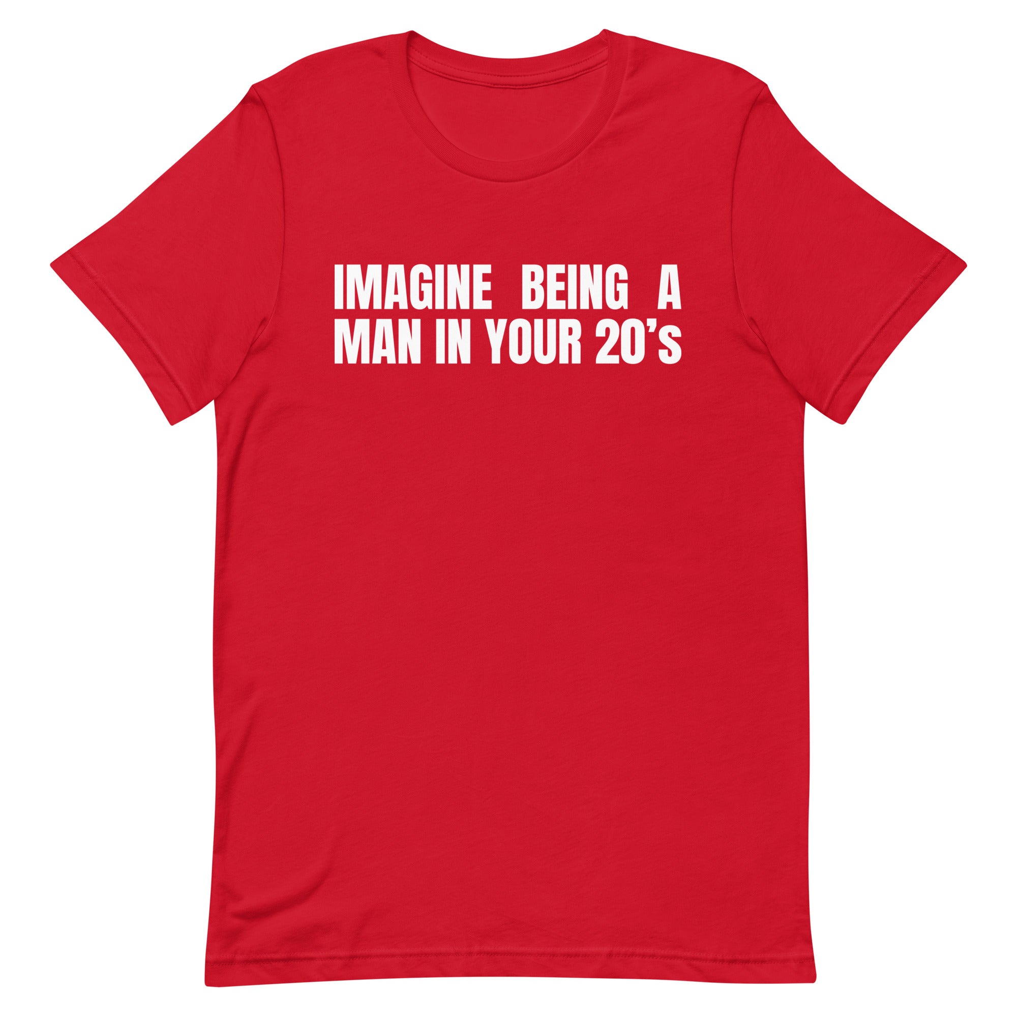 Imagine Being a Man in Your 20's Unisex t-shirt