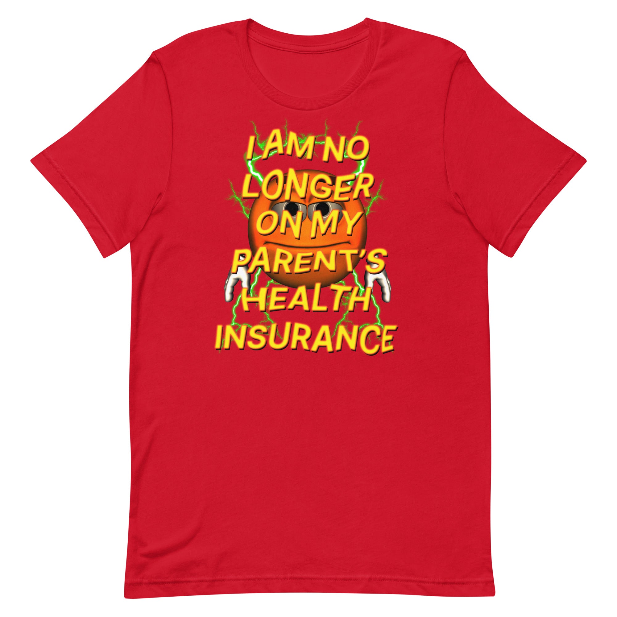 I Am No Longer On My Parent's Health Insurance Unisex t-shirt