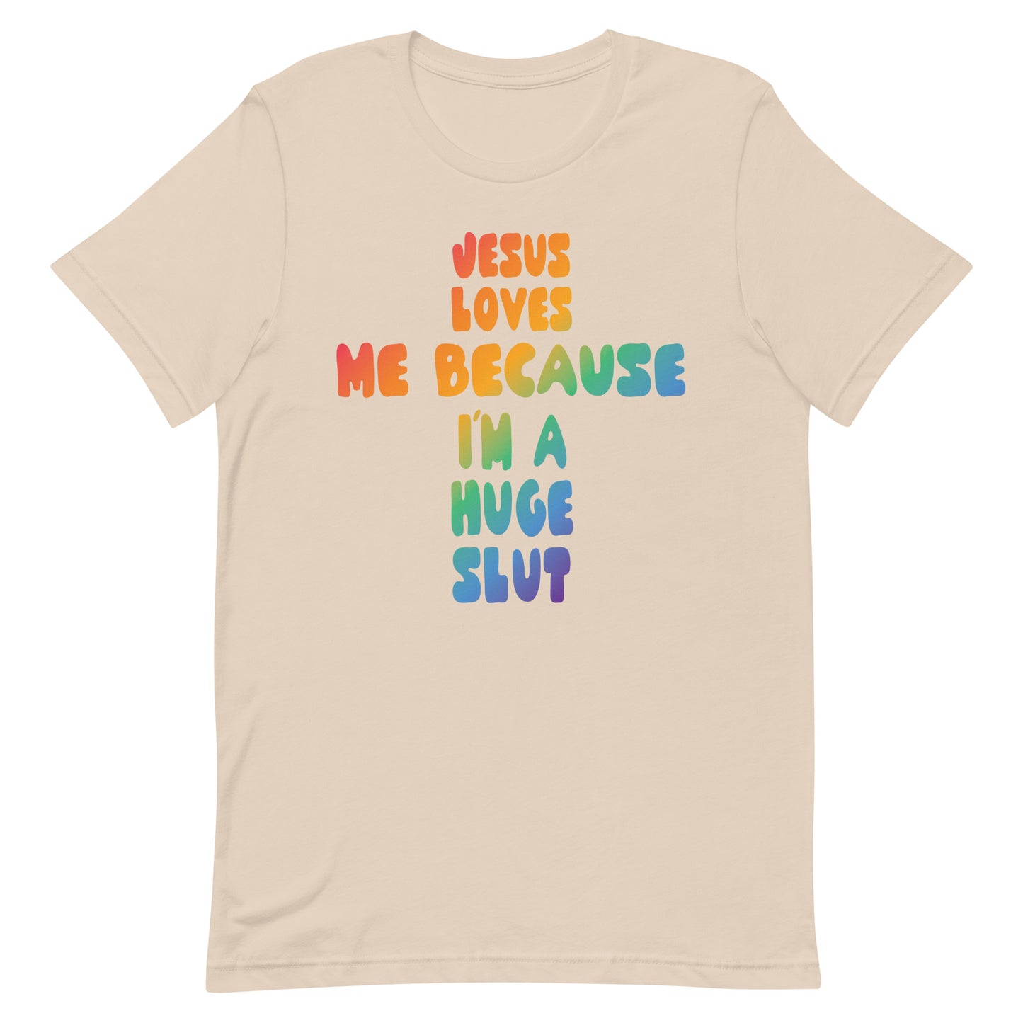 Jesus Loves Me Because I'm a Huge Slut Unisex t-shirt