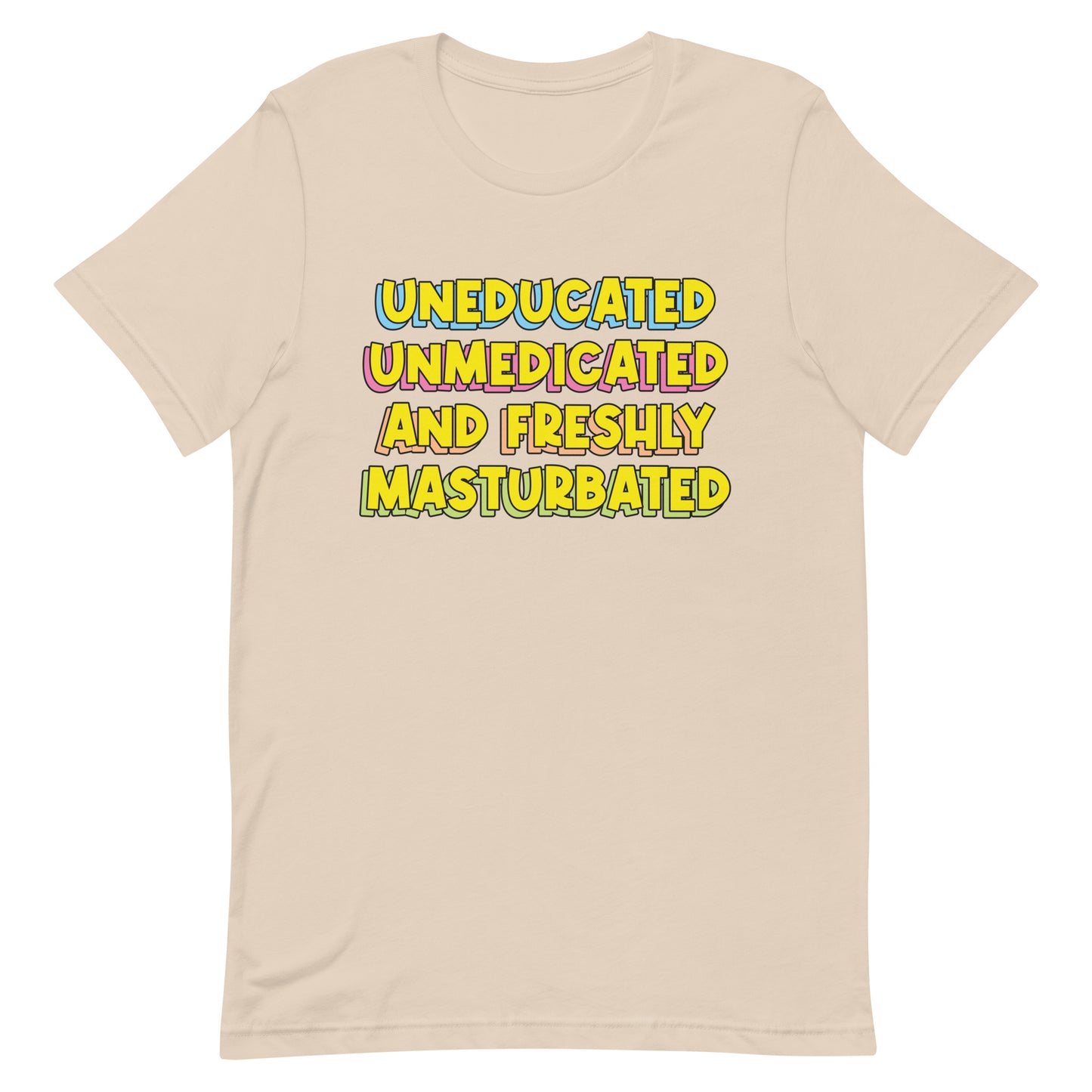 Uneducated Unmedicated and Freshly Masturbated Unisex t-shirt