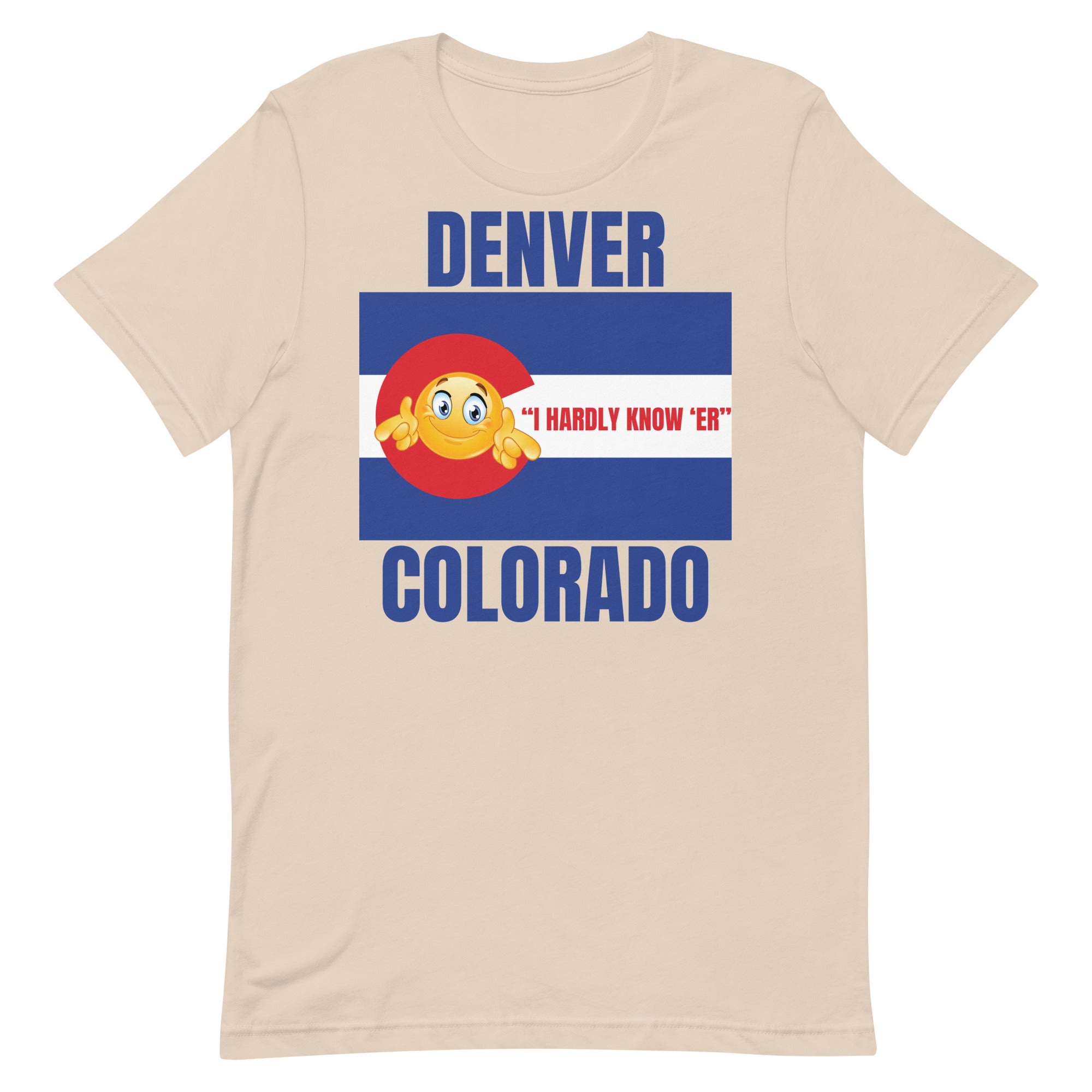 Denver "I Hardly Know 'Er" Colorado Unisex t-shirt