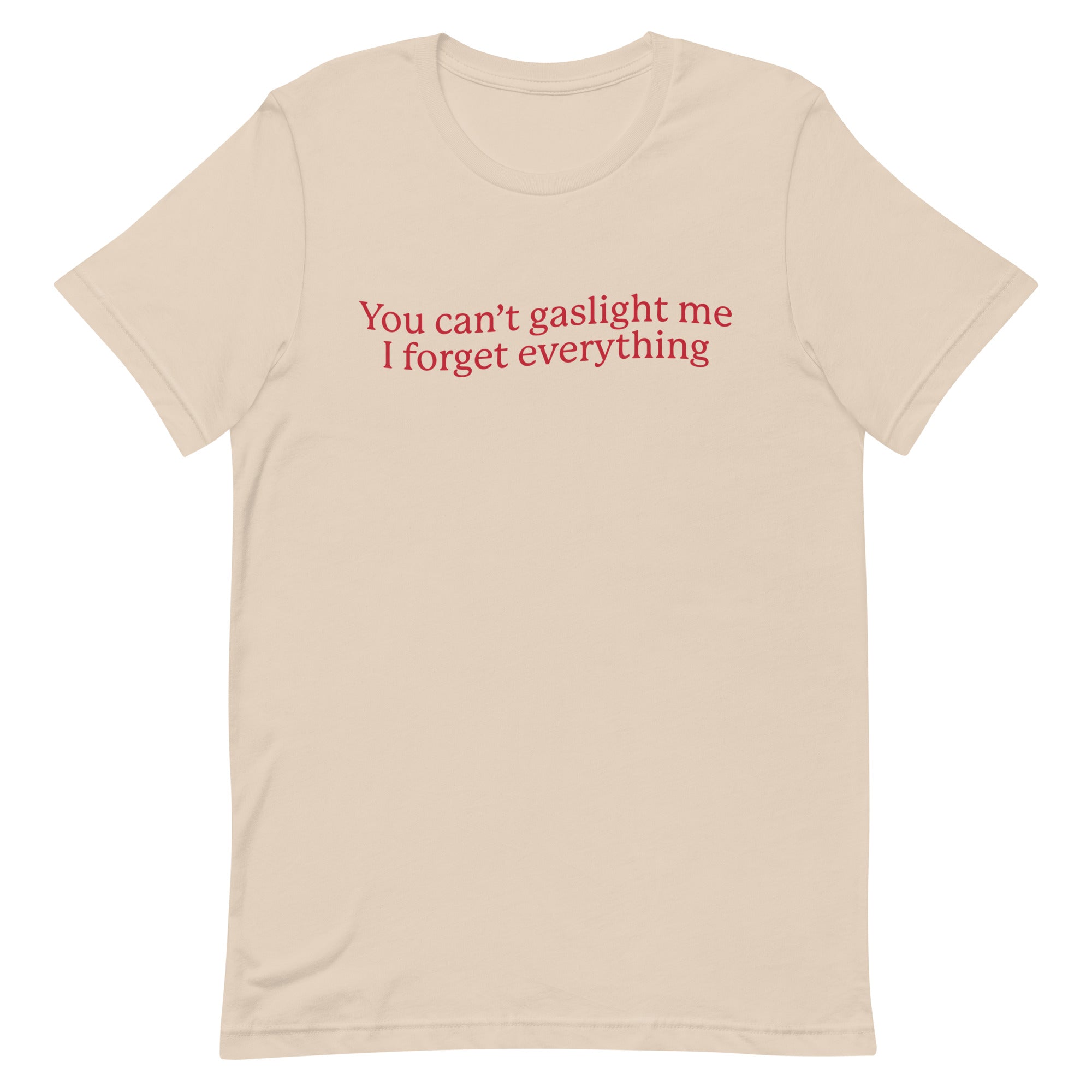 You Can't Gaslight Me I Forget Everything Unisex t-shirt