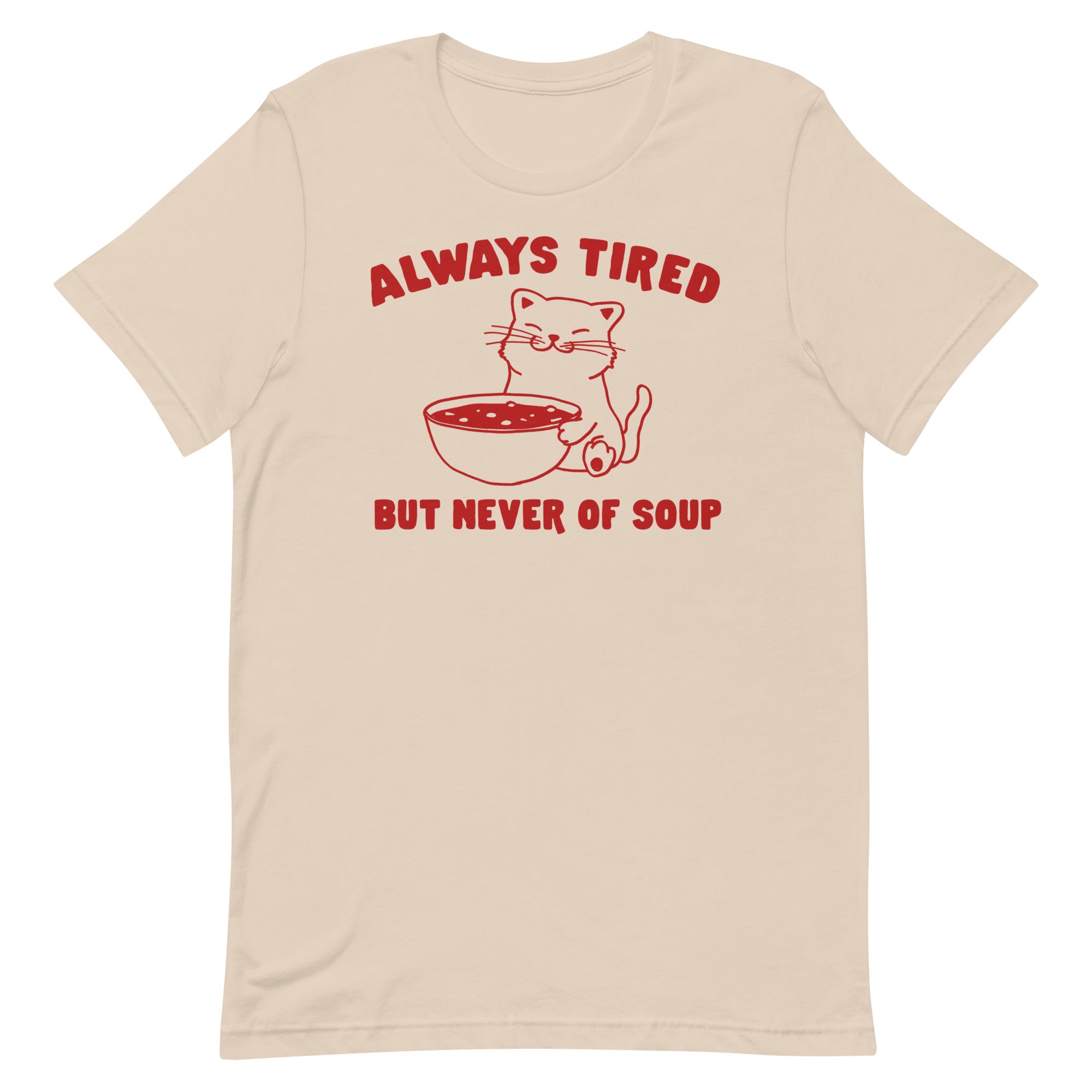 Always Tired But Never of Soup Unisex t-shirt